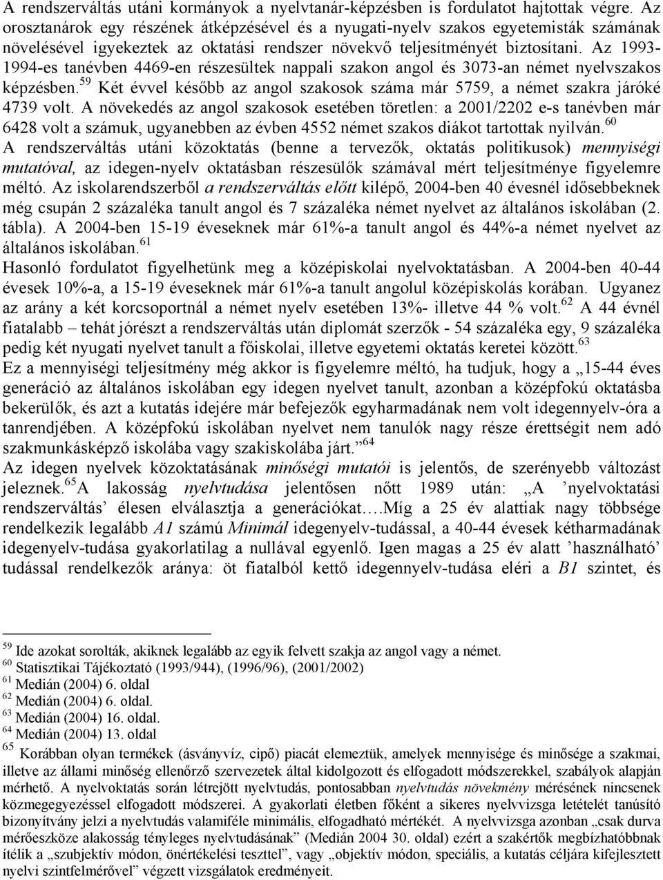 Az 1993-1994-es tanévben 4469-en részesültek nappali szakon angol és 3073-an német nyelvszakos képzésben. 59 Két évvel később az angol szakosok száma már 5759, a német szakra járóké 4739 volt.