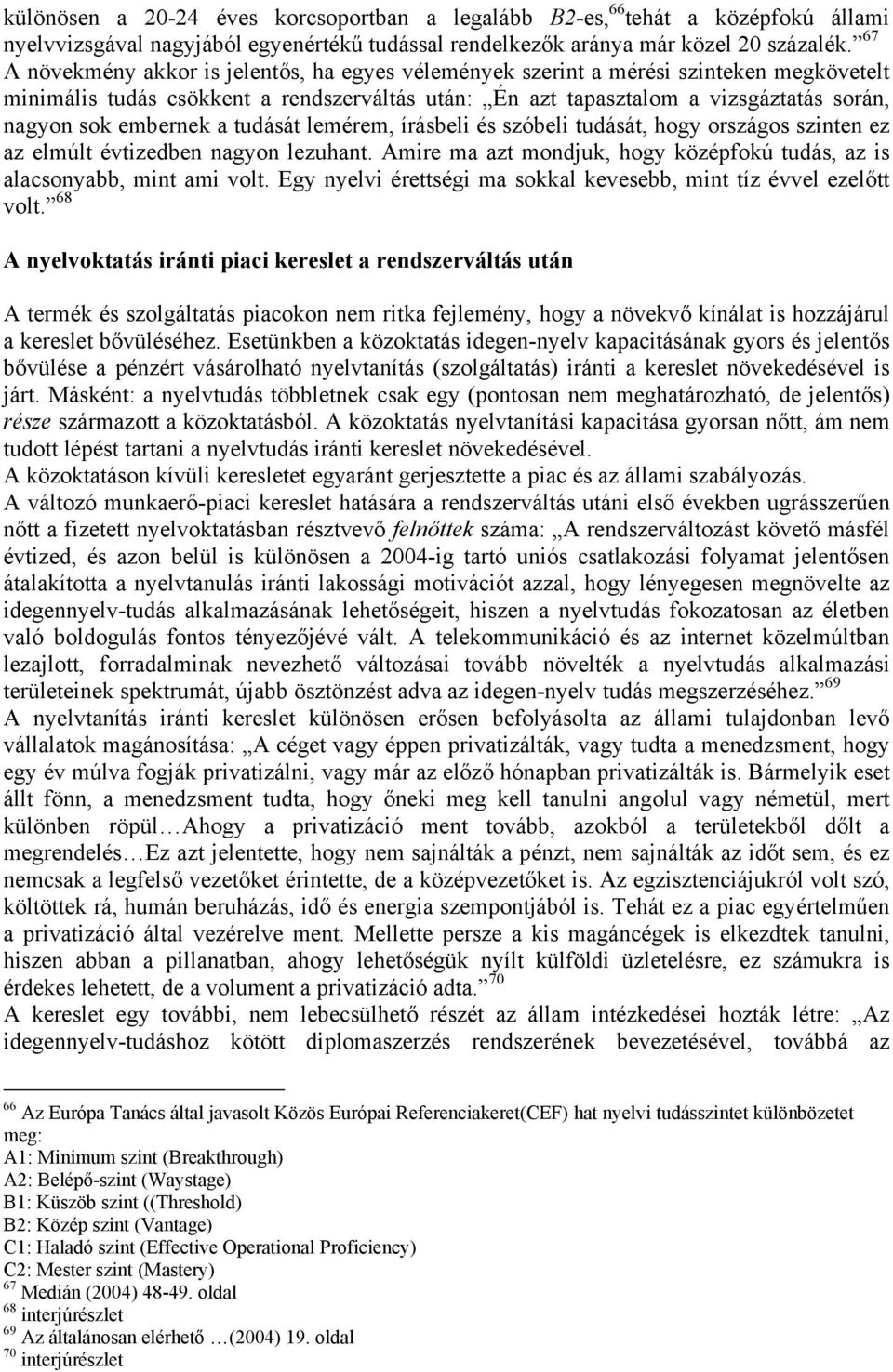 embernek a tudását lemérem, írásbeli és szóbeli tudását, hogy országos szinten ez az elmúlt évtizedben nagyon lezuhant. Amire ma azt mondjuk, hogy középfokú tudás, az is alacsonyabb, mint ami volt.