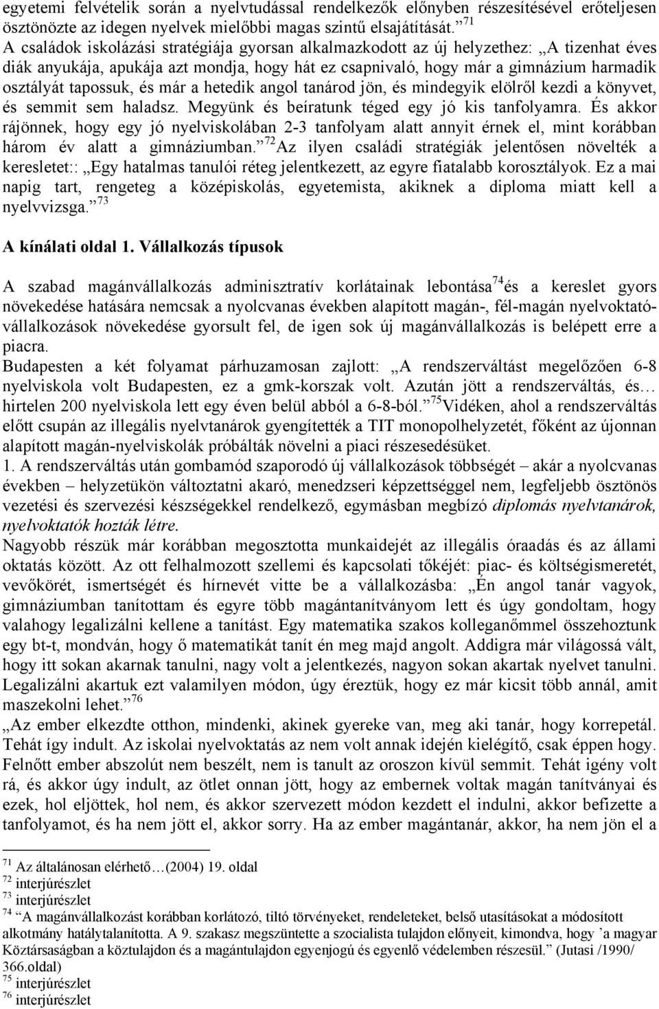 tapossuk, és már a hetedik angol tanárod jön, és mindegyik elölről kezdi a könyvet, és semmit sem haladsz. Megyünk és beíratunk téged egy jó kis tanfolyamra.