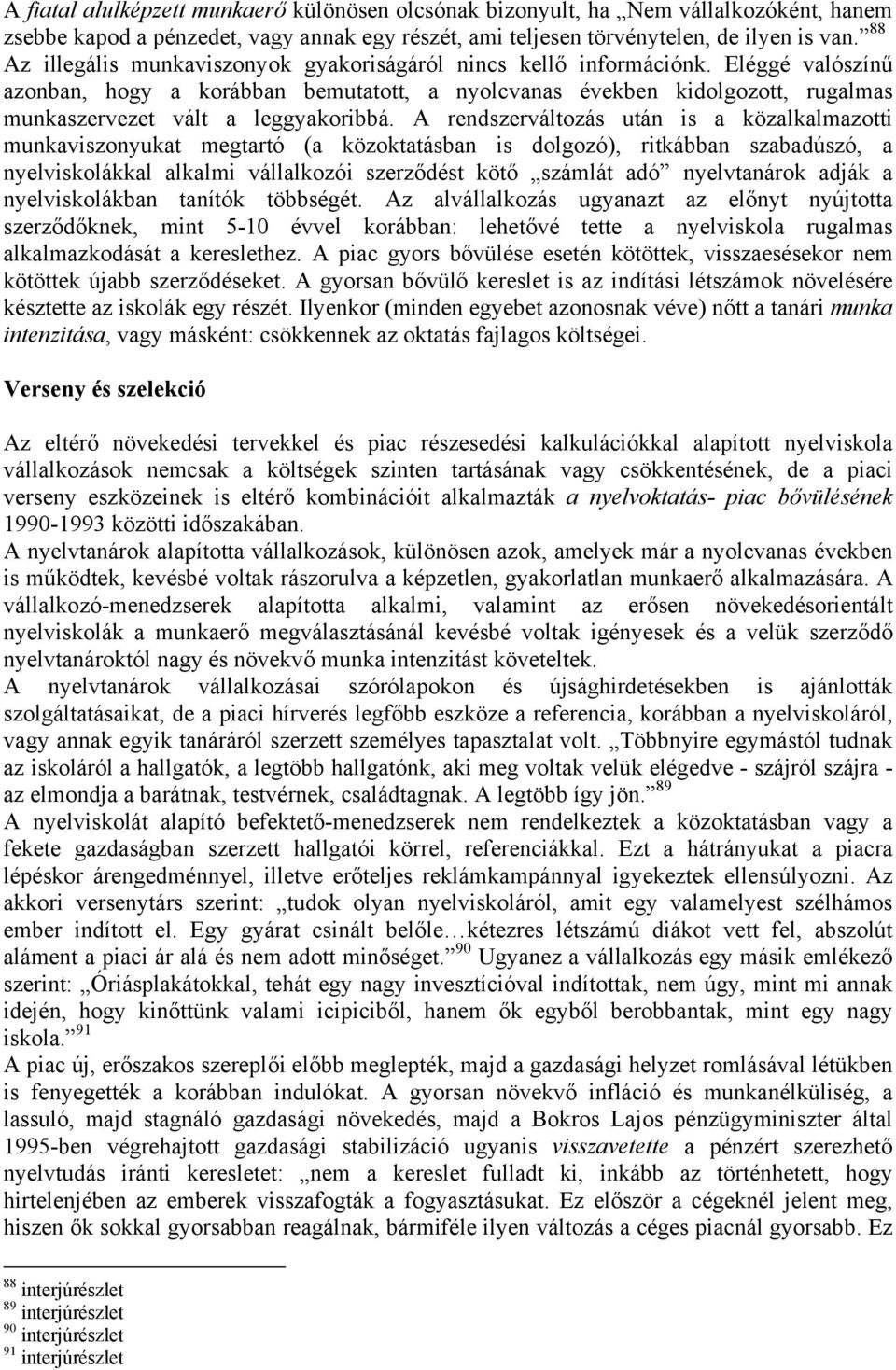 Eléggé valószínű azonban, hogy a korábban bemutatott, a nyolcvanas években kidolgozott, rugalmas munkaszervezet vált a leggyakoribbá.