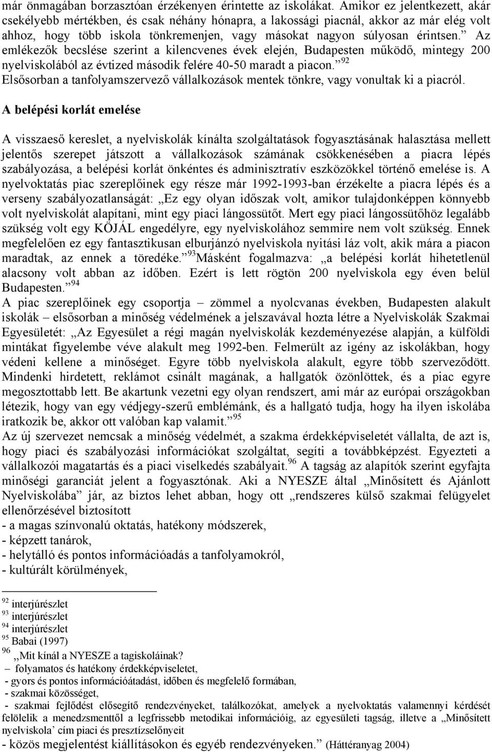 Az emlékezők becslése szerint a kilencvenes évek elején, Budapesten működő, mintegy 200 nyelviskolából az évtized második felére 40-50 maradt a piacon.