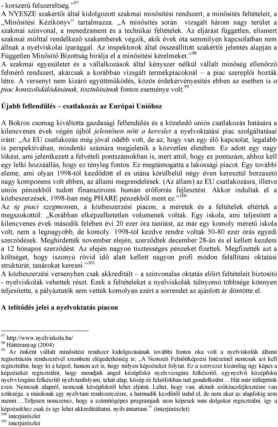 Az eljárást független, elismert szakmai múlttal rendelkező szakemberek végzik, akik évek óta semmilyen kapcsolatban nem állnak a nyelviskolai iparággal.