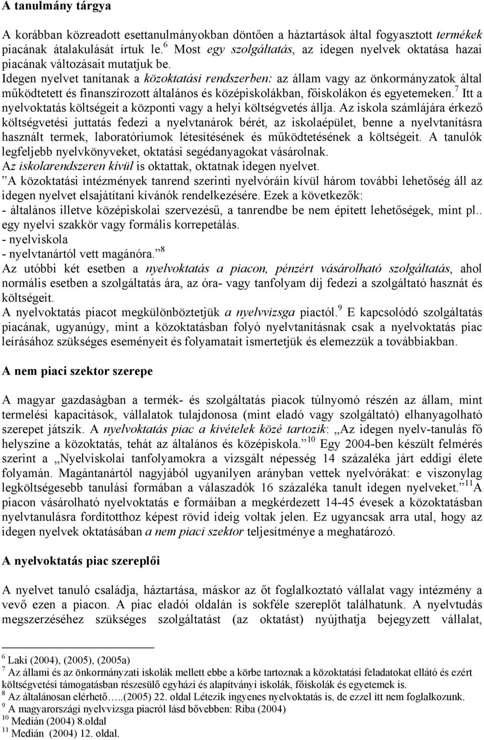 Idegen nyelvet tanítanak a közoktatási rendszerben: az állam vagy az önkormányzatok által működtetett és finanszírozott általános és középiskolákban, főiskolákon és egyetemeken.