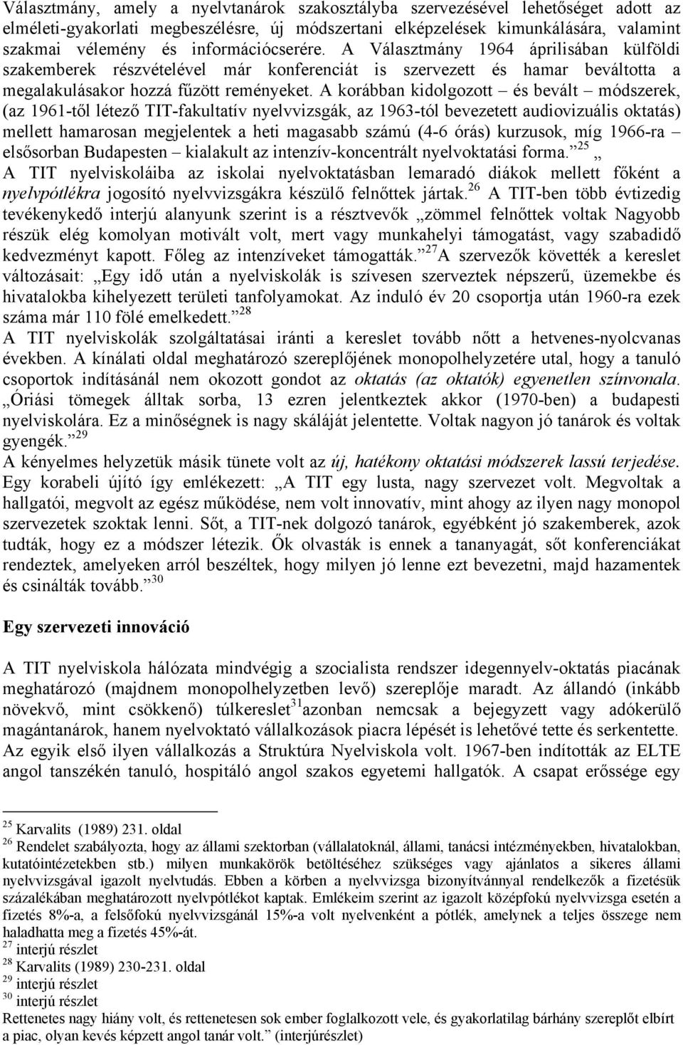 A korábban kidolgozott és bevált módszerek, (az 1961-től létező TIT-fakultatív nyelvvizsgák, az 1963-tól bevezetett audiovizuális oktatás) mellett hamarosan megjelentek a heti magasabb számú (4-6