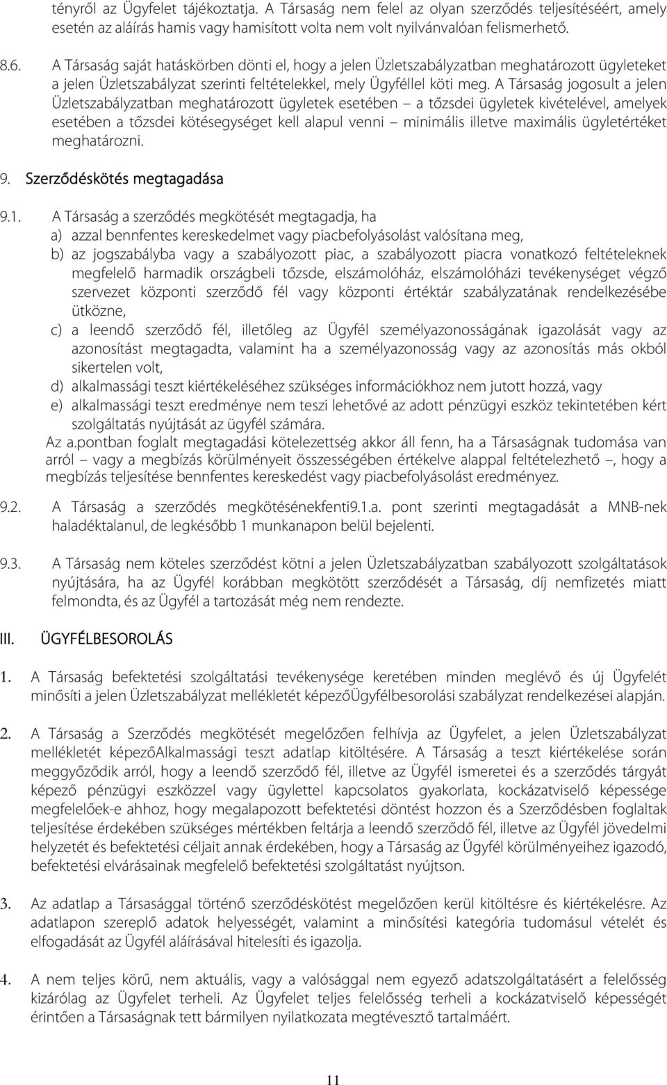 A Társaság jogosult a jelen Üzletszabályzatban meghatározott ügyletek esetében a tőzsdei ügyletek kivételével, amelyek esetében a tőzsdei kötésegységet kell alapul venni minimális illetve maximális