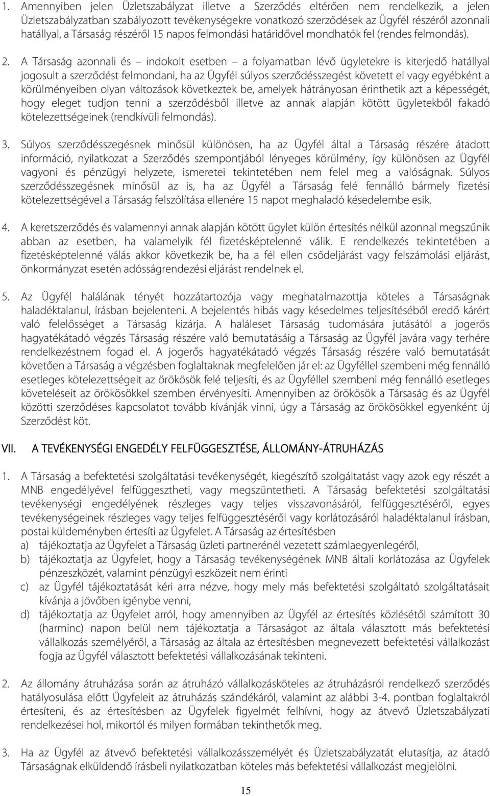 A Társaság azonnali és indokolt esetben a folyamatban lévő ügyletekre is kiterjedő hatállyal jogosult a szerződést felmondani, ha az Ügyfél súlyos szerződésszegést követett el vagy egyébként a