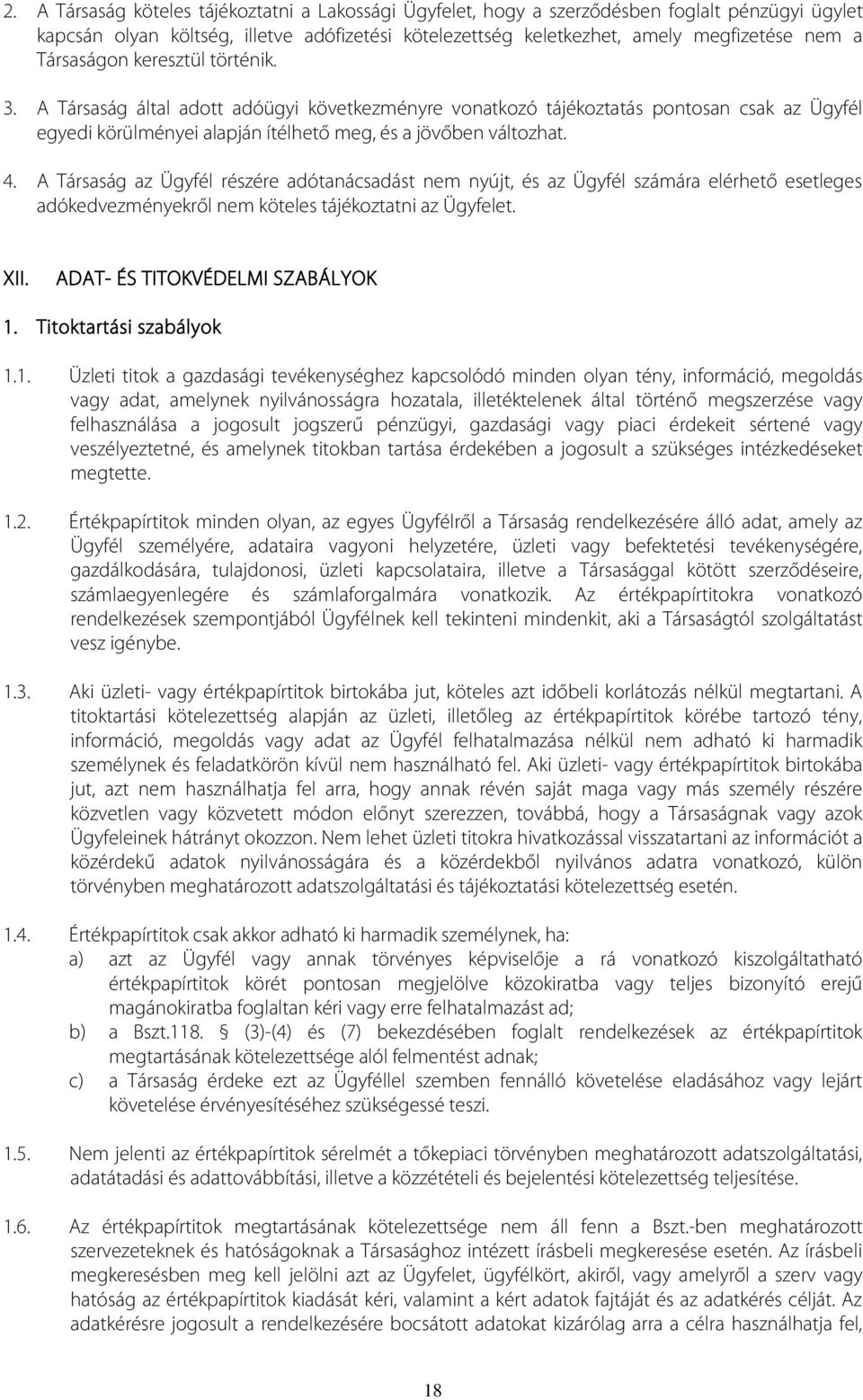 A Társaság az Ügyfél részére adótanácsadást nem nyújt, és az Ügyfél számára elérhető esetleges adókedvezményekről nem köteles tájékoztatni az Ügyfelet. XII. ADAT- ÉS TITOKVÉDELMI SZABÁLYOK 1.