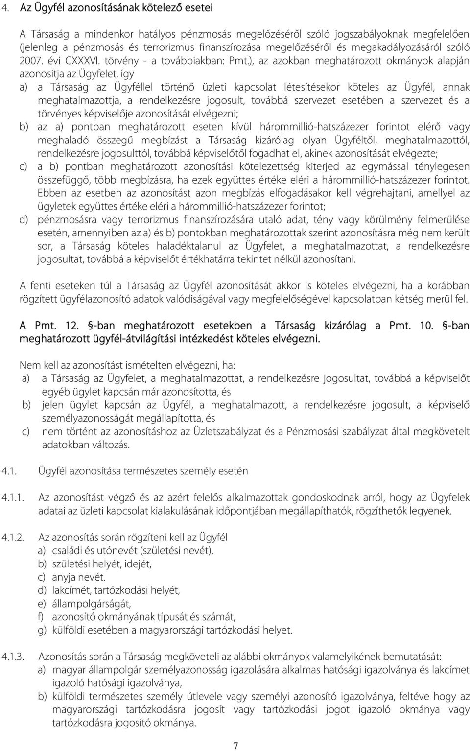 ), az azokban meghatározott okmányok alapján azonosítja az Ügyfelet, így a) a Társaság az Ügyféllel történő üzleti kapcsolat létesítésekor köteles az Ügyfél, annak meghatalmazottja, a rendelkezésre