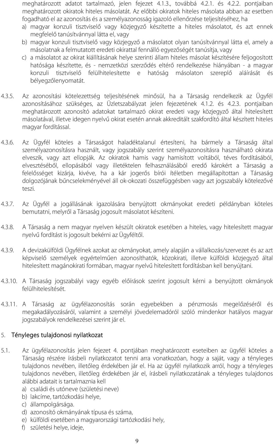 hiteles másolatot, és azt ennek megfelelő tanúsítvánnyal látta el, vagy b) magyar konzuli tisztviselő vagy közjegyző a másolatot olyan tanúsítvánnyal látta el, amely a másolatnak a felmutatott