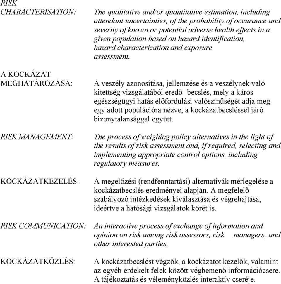 A veszély azonosítása, jellemzése és a veszélynek való kitettség vizsgálatából eredő becslés, mely a káros egészségügyi hatás előfordulási valószínűségét adja meg egy adott populációra nézve, a