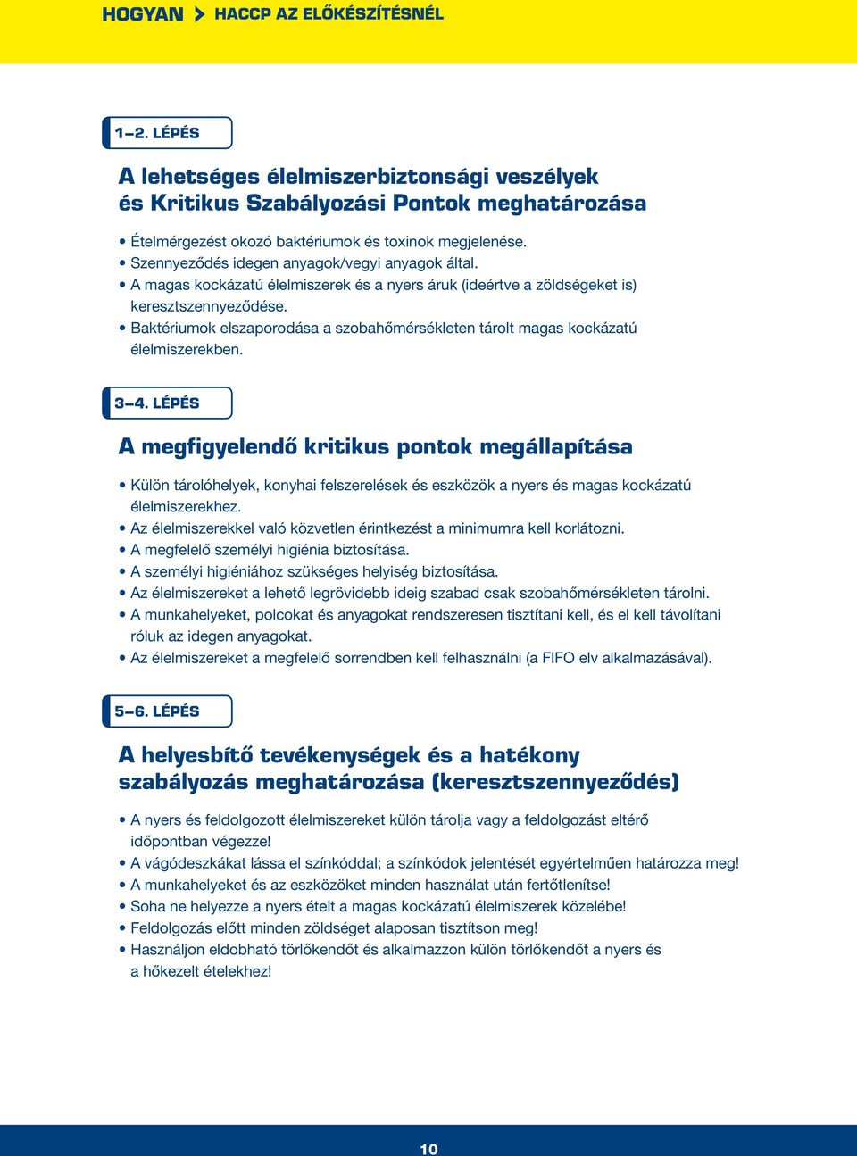 Külön tárolóhelyek, konyhai felszerelések és eszközök a nyers és magas kockázatú élelmiszerekhez. Az élelmiszerekkel való közvetlen érintkezést a minimumra kell korlátozni.