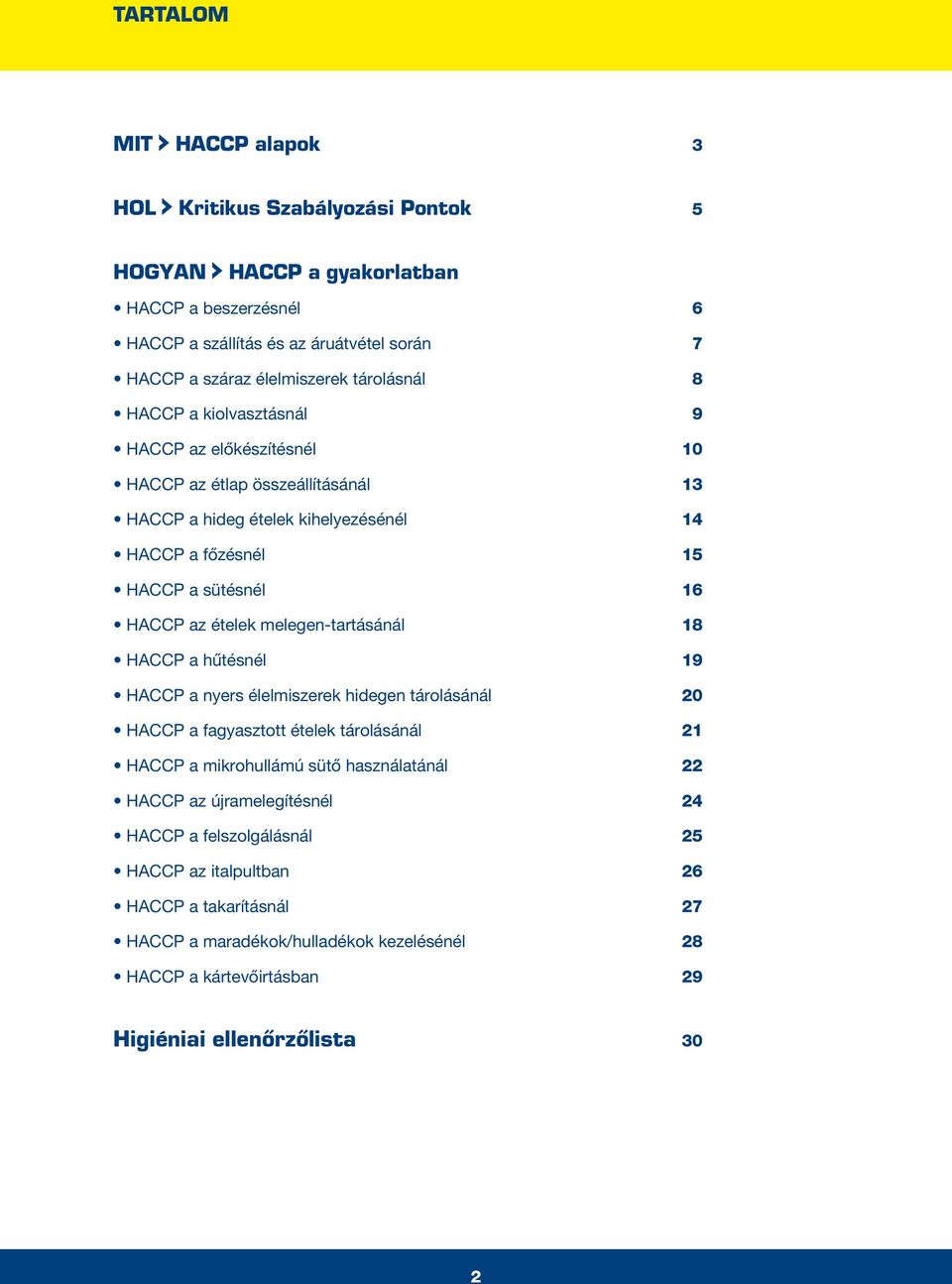 ételek melegen-tartásánál 18 HACCP a hűtésnél 19 HACCP a nyers élelmiszerek hidegen tárolásánál 20 HACCP a fagyasztott ételek tárolásánál 21 HACCP a mikrohullámú sütő használatánál 22 HACCP