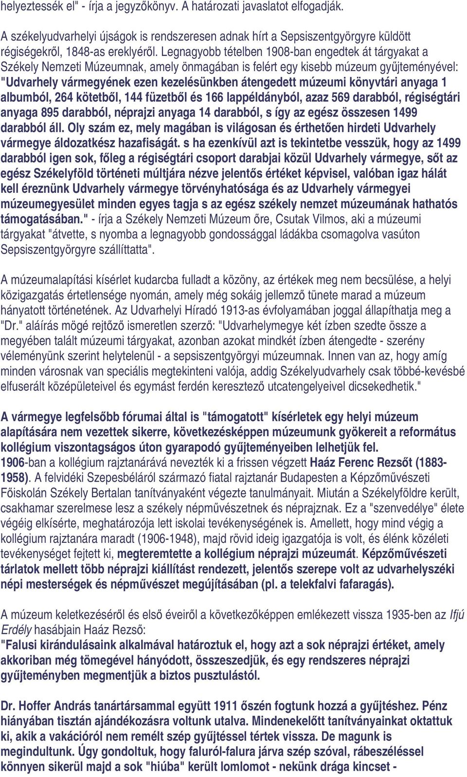 könyvtári anyaga 1 albumból, 264 kötetbl, 144 füzetbl és 166 lappéldányból, azaz 569 darabból, régiségtári anyaga 895 darabból, néprajzi anyaga 14 darabból, s így az egész összesen 1499 darabból áll.