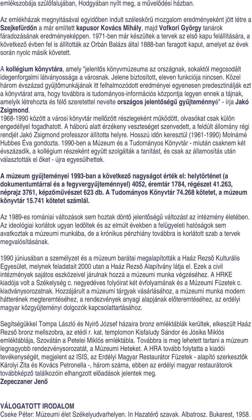 1971-ben már készültek a tervek az els kapu felállítására, a következ évben fel is állították az Orbán Balázs által 1888-ban faragott kaput, amelyet az évek során nyolc másik követett.