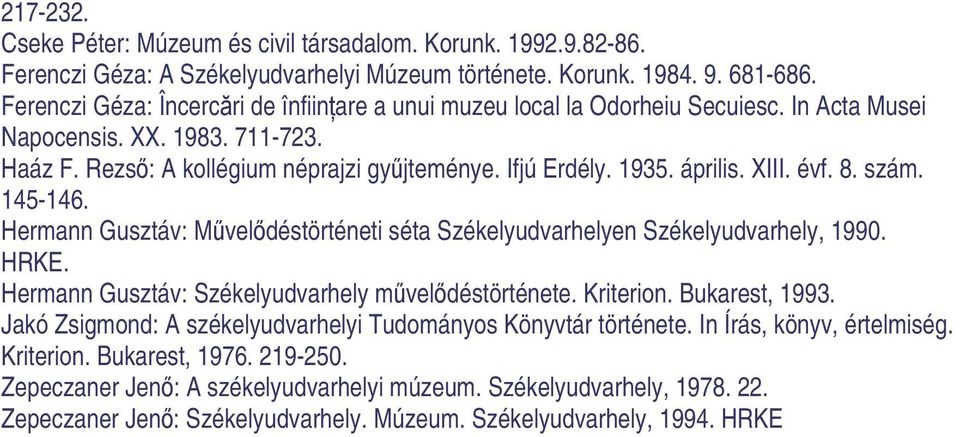 XIII. évf. 8. szám. 145-146. Hermann Gusztáv: Mveldéstörténeti séta Székelyudvarhelyen Székelyudvarhely, 1990. HRKE. Hermann Gusztáv: Székelyudvarhely mveldéstörténete. Kriterion. Bukarest, 1993.