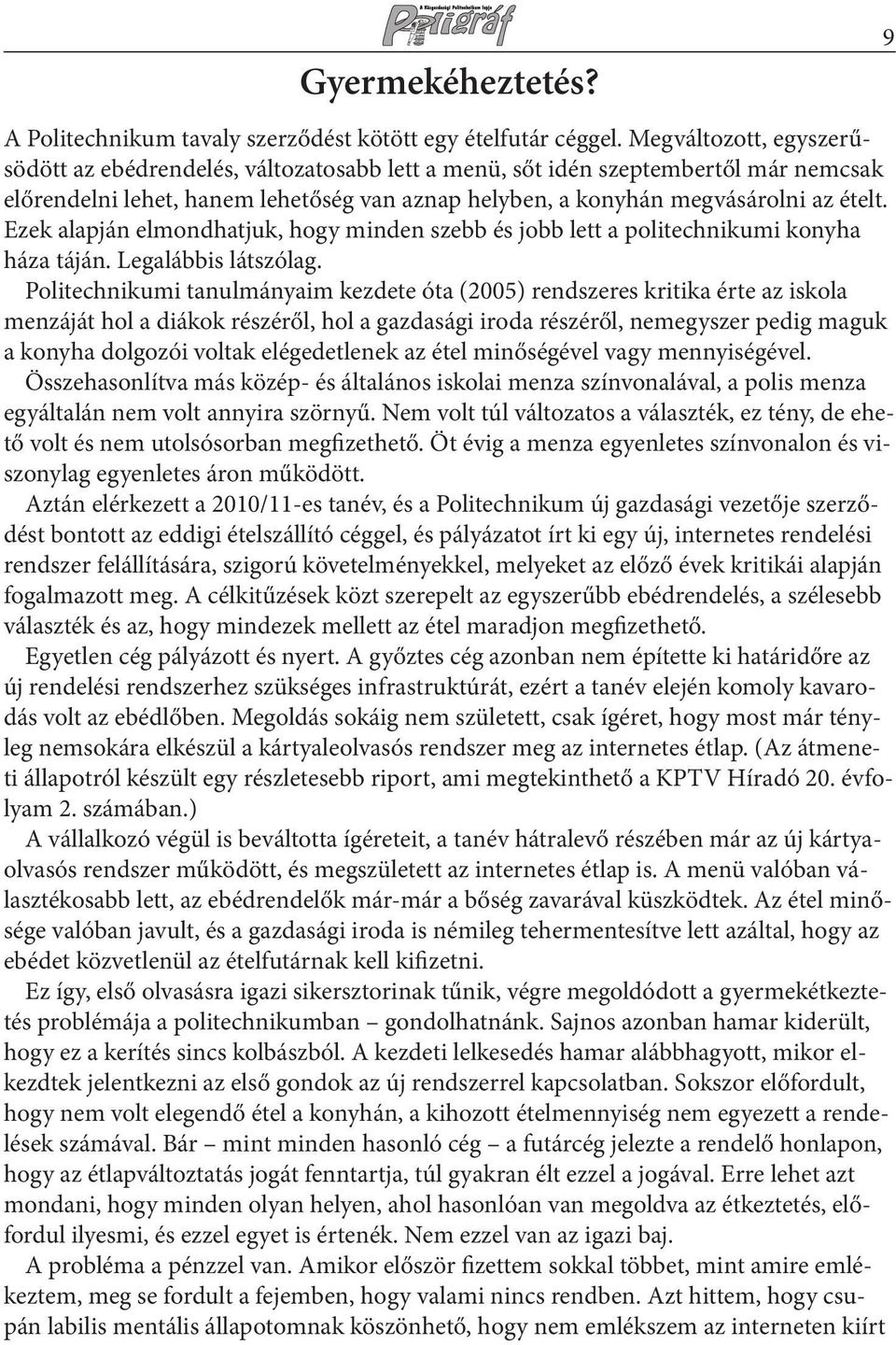 Ezek alapján elmondhatjuk, hogy minden szebb és jobb lett a politechnikumi konyha háza táján. Legalábbis látszólag.