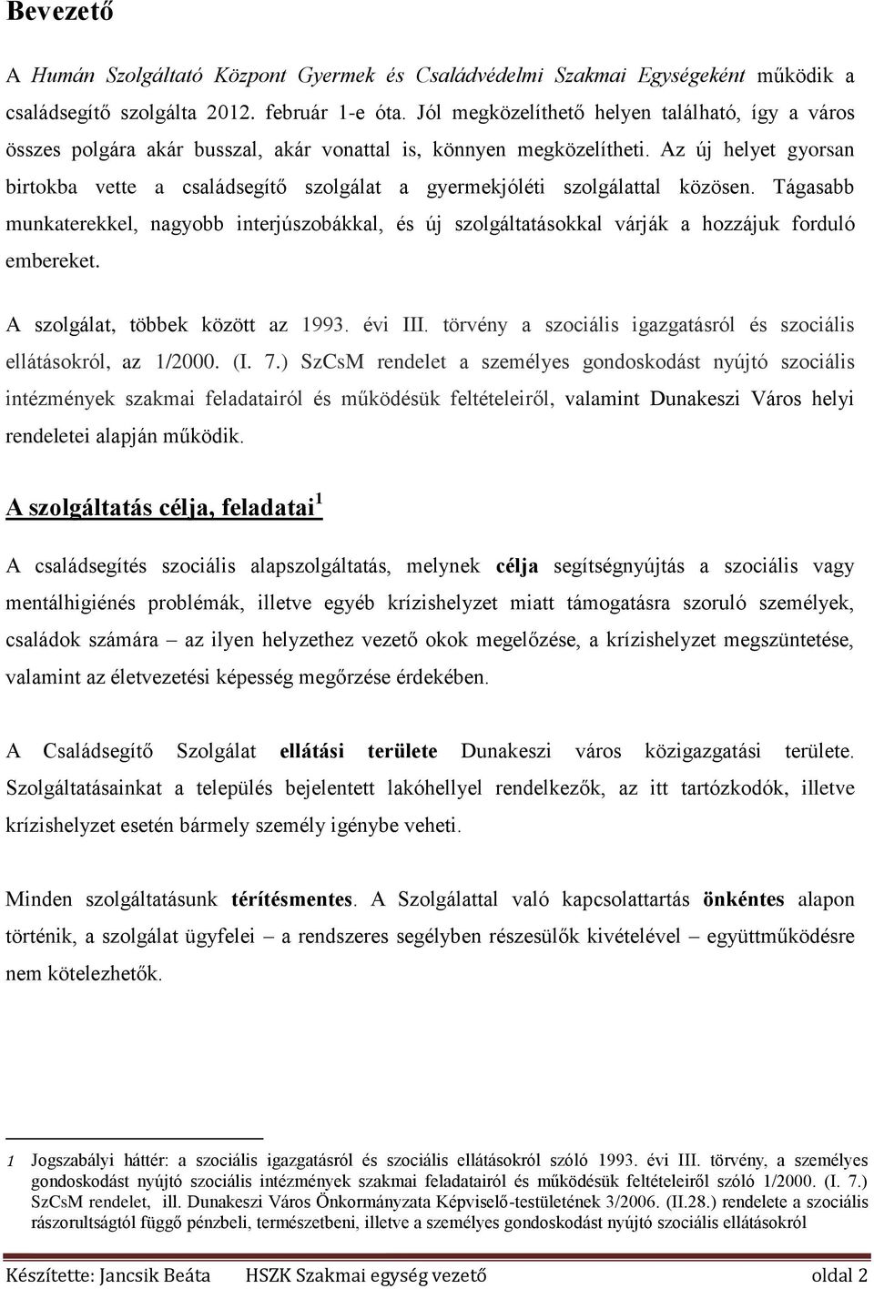 Az új helyet gyorsan birtokba vette a családsegítő szolgálat a gyermekjóléti szolgálattal közösen.