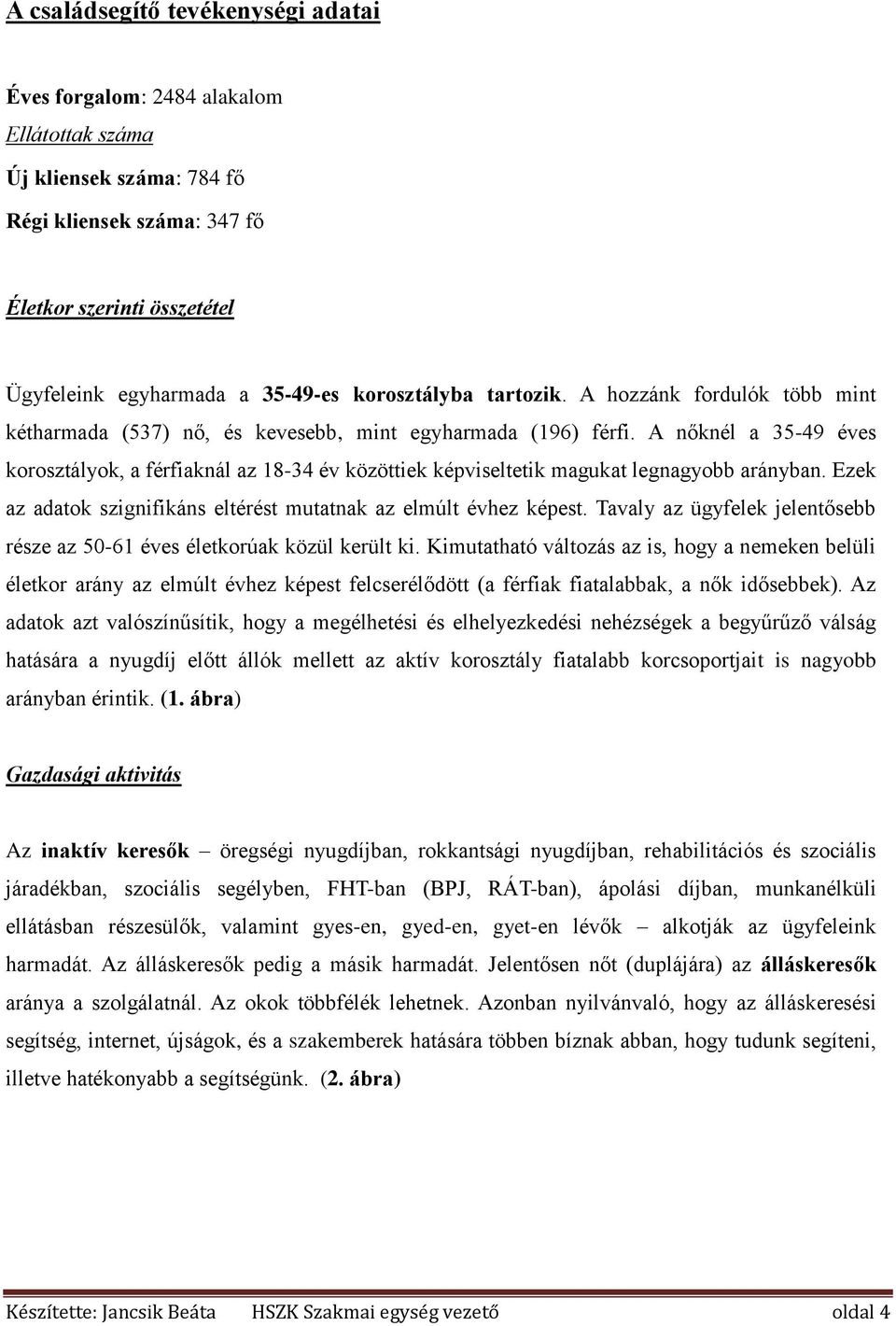 A nőknél a 35-49 éves korosztályok, a férfiaknál az 18-34 év közöttiek képviseltetik magukat legnagyobb arányban. Ezek az adatok szignifikáns eltérést mutatnak az elmúlt évhez képest.