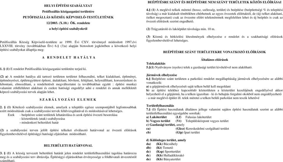 (3)a) alapján biztosított jogkörében a következı helyi építési szabályokat állapítja meg: A R E N D E L E T H A T Á L Y A 1. (1) E rendelet Petıfiszállás közigazgatási területére terjed ki.