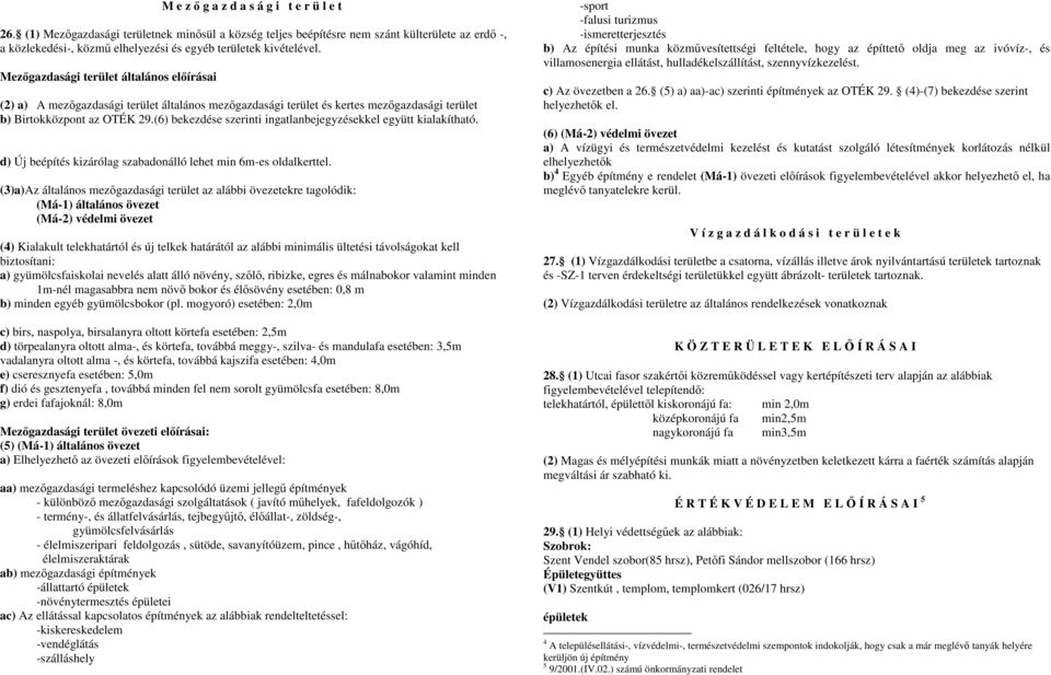 (6) bekezdése szerinti ingatlanbejegyzésekkel együtt kialakítható. d) Új beépítés kizárólag szabadonálló lehet min 6m-es oldalkerttel.