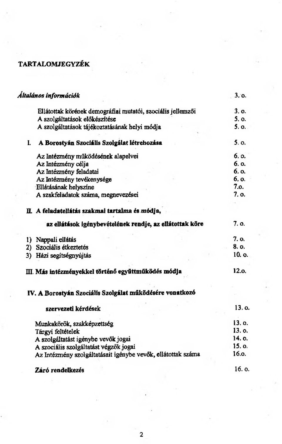 Ellátásának helyszíne 7.0. A szakfeladatok száma, megnevezései 7. o. H A feladatellátás szakmai tartalma és módja, az ellátások Igénybevételének rendje, az ellátottak köre 7. o. 1) Nappali ellátás 7.