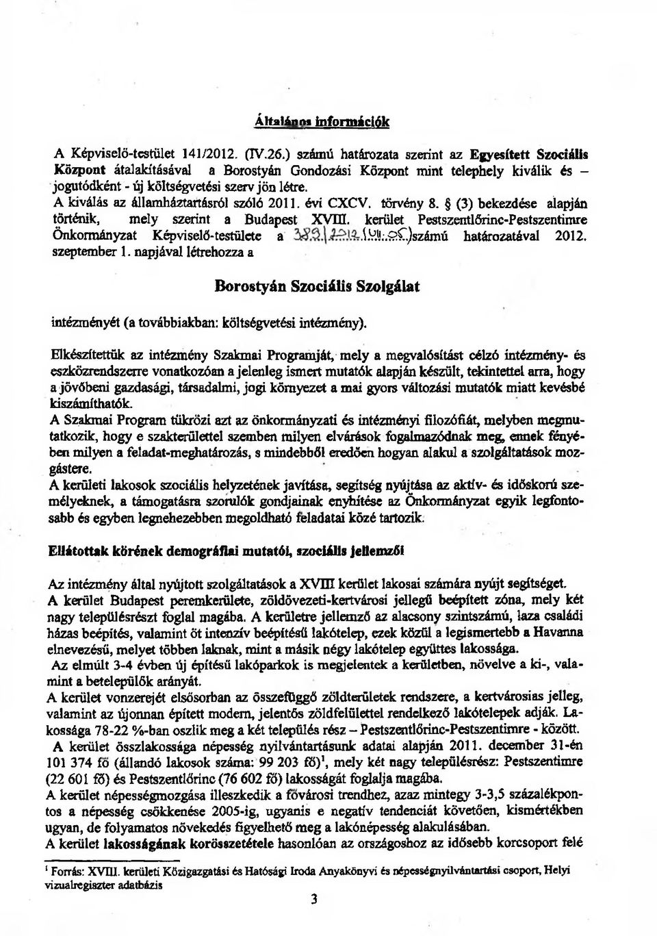 A kiválás az államháztartásról szóló 2011. évi CXCV. törvény 8. (3) bekezdése alapján történik, mely szerint a Budapest XVm. kerület Pestszentlőrinc-Pestszentimre Önkormányzat KépviselŐ-testülete a \.