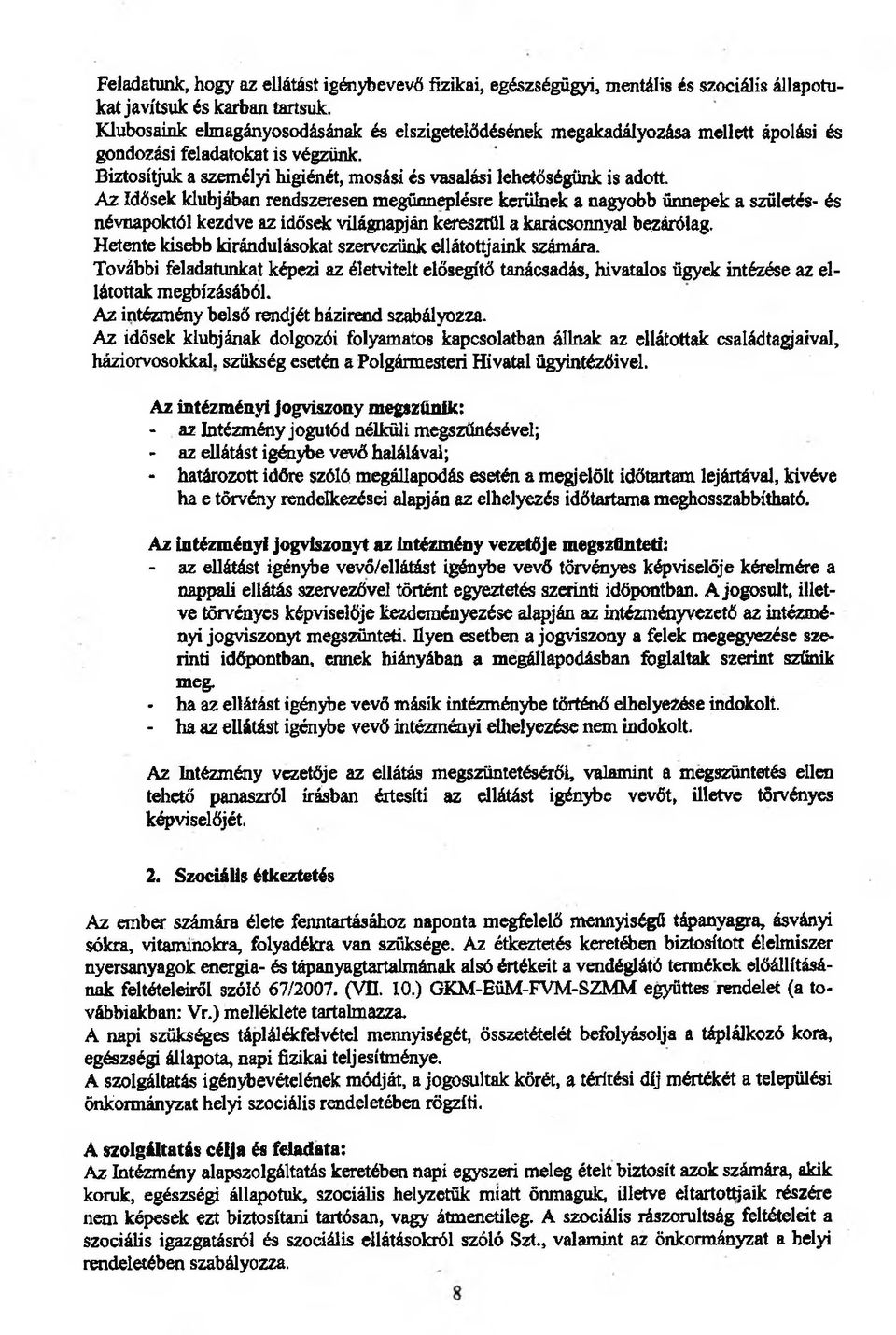 Az Idősek klubjában rendszeresen megünneplésre kerülnek a nagyobb ünnepek a születés- és névnapoktól kezdve az idősek világnapján k«*esztül a karácsonnyal bezárólag.