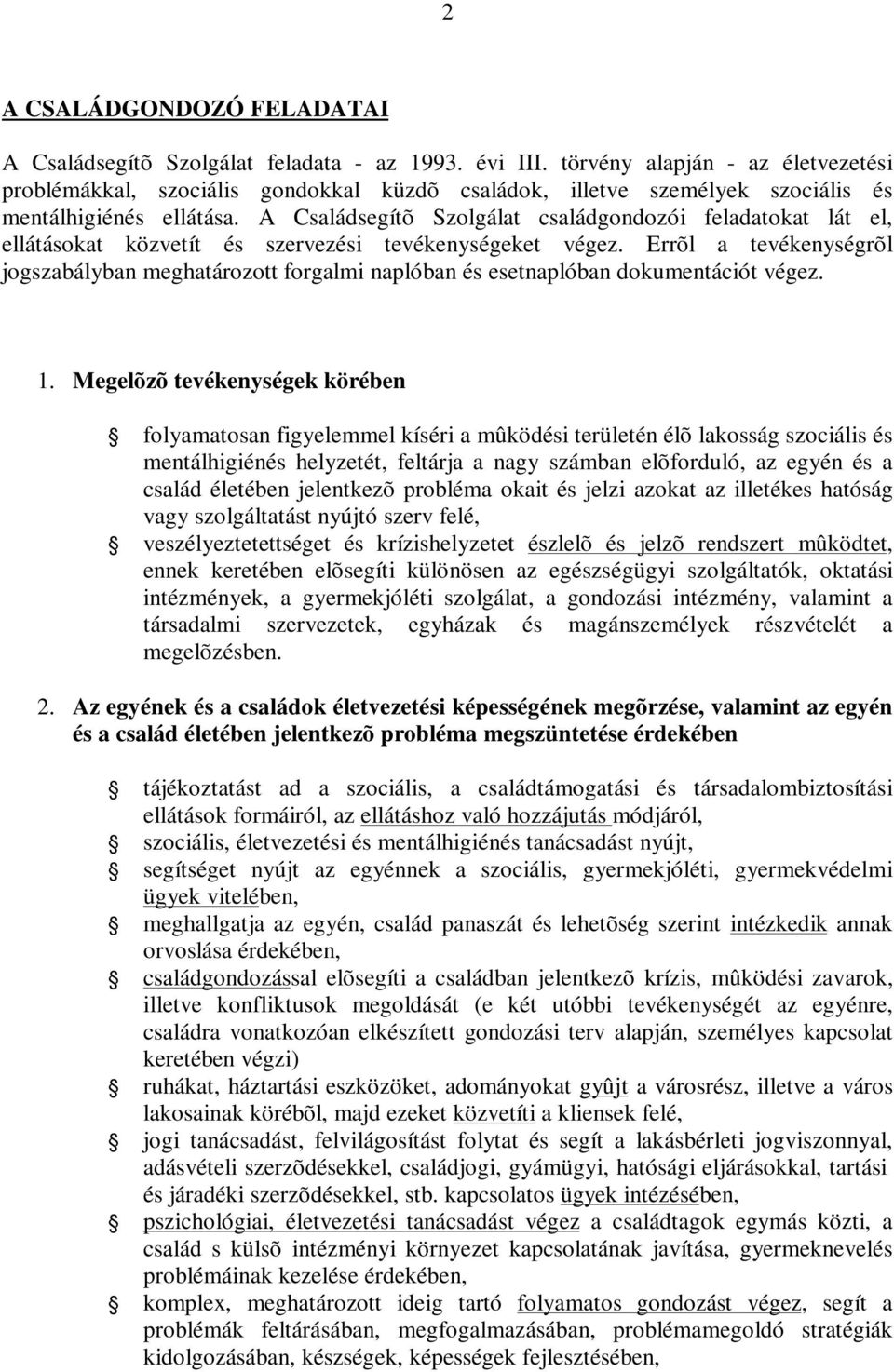 A Családsegítõ Szolgálat családgondozói feladatokat lát el, ellátásokat közvetít és szervezési tevékenységeket végez.