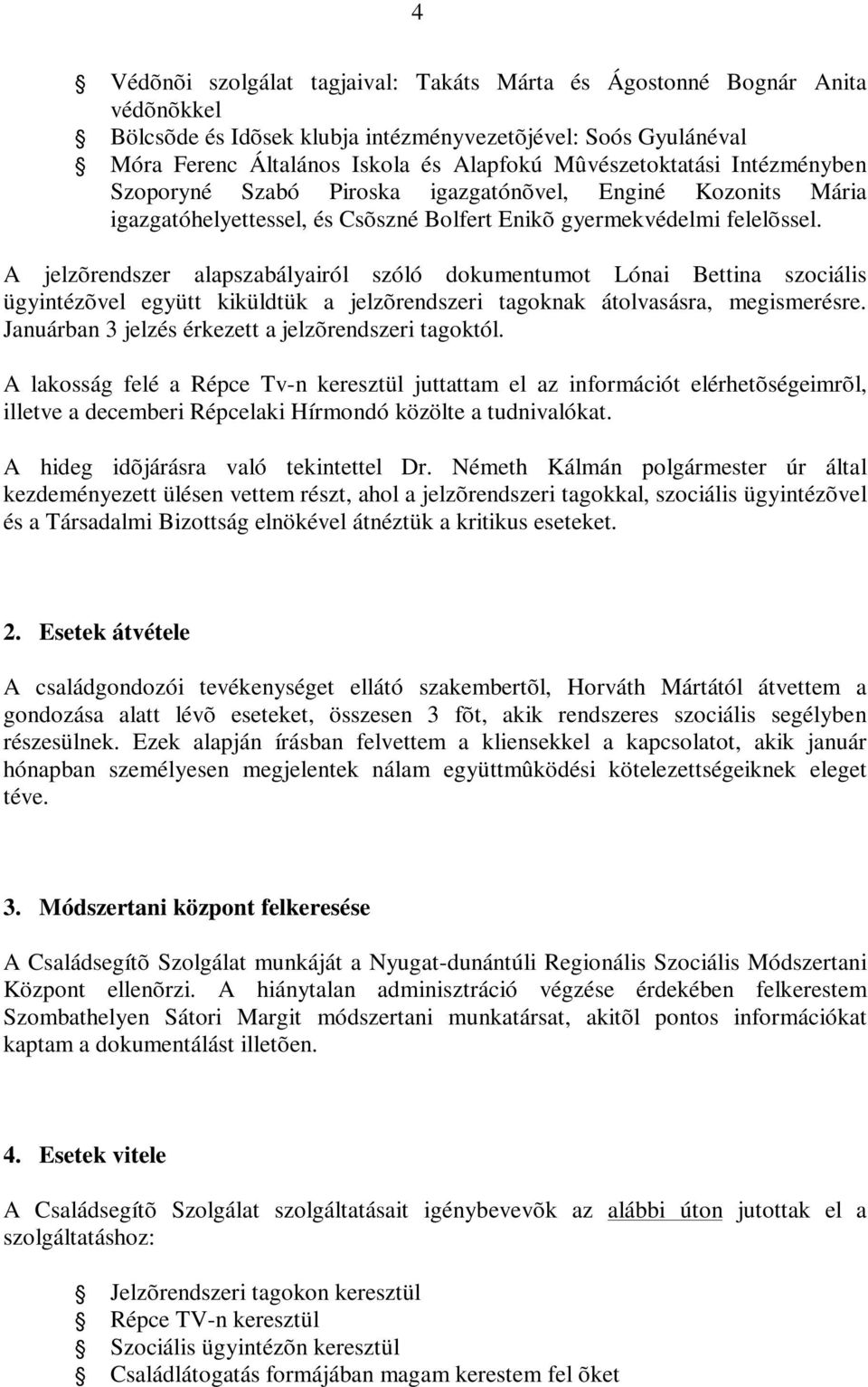 A jelzõrendszer alapszabályairól szóló dokumentumot Lónai Bettina szociális ügyintézõvel együtt kiküldtük a jelzõrendszeri tagoknak átolvasásra, megismerésre.