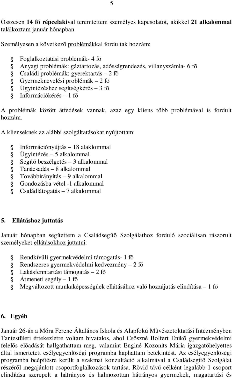 Gyermeknevelési problémák 2 fõ Ügyintézéshez segítségkérés 3 fõ Információkérés 1 fõ A problémák között átfedések vannak, azaz egy kliens több problémával is fordult hozzám.