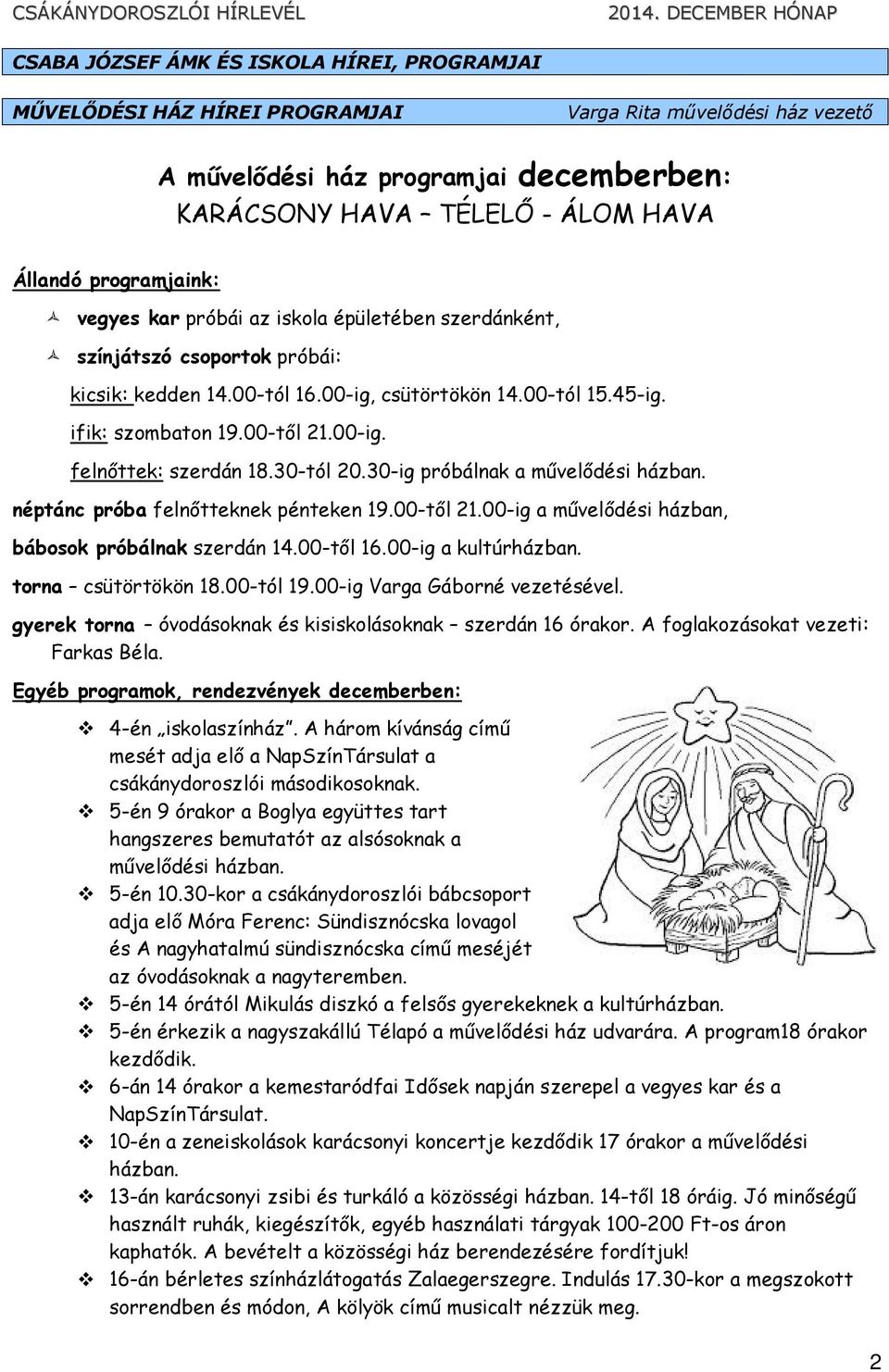 30-tól 20.30-ig próbálnak a mővelıdési házban. néptánc próba felnıtteknek pénteken 19.00-tıl 21.00-ig a mővelıdési házban, bábosok próbálnak szerdán 14.00-tıl 16.00-ig a kultúrházban.