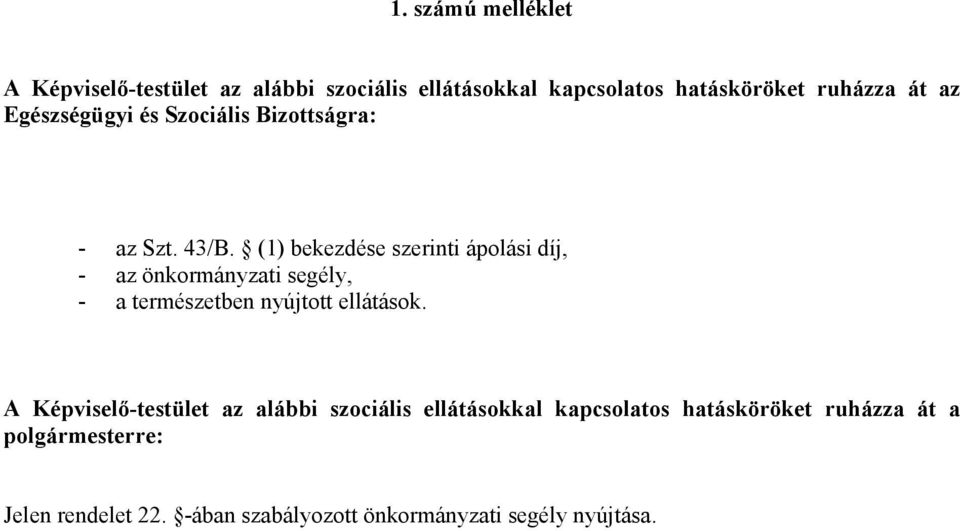 (1) bekezdése szerinti ápolási díj, - az önkormányzati segély, - a természetben nyújtott ellátások.