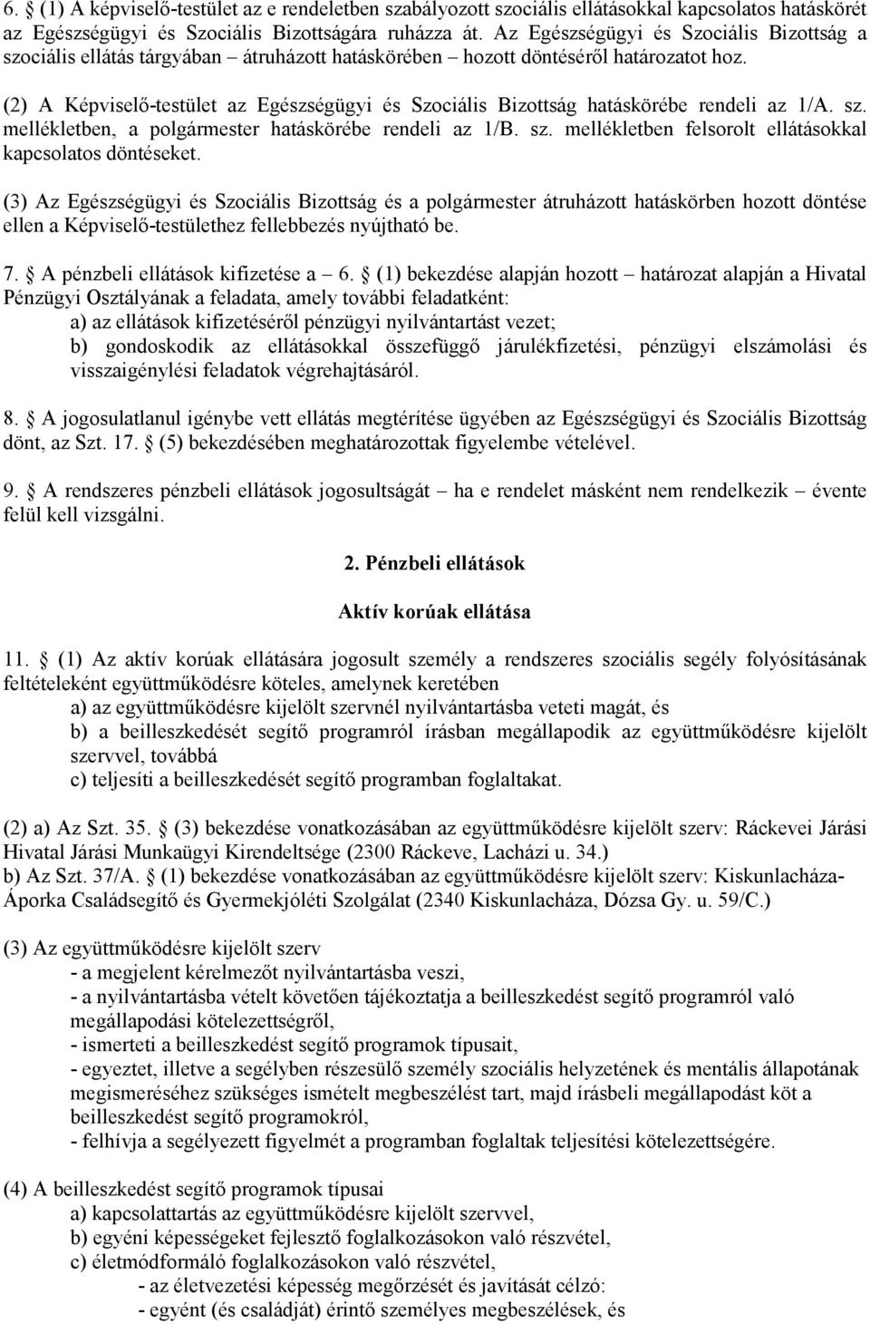 (2) A Képviselő-testület az Egészségügyi és Szociális Bizottság hatáskörébe rendeli az 1/A. sz. mellékletben, a polgármester hatáskörébe rendeli az 1/B. sz. mellékletben felsorolt ellátásokkal kapcsolatos döntéseket.