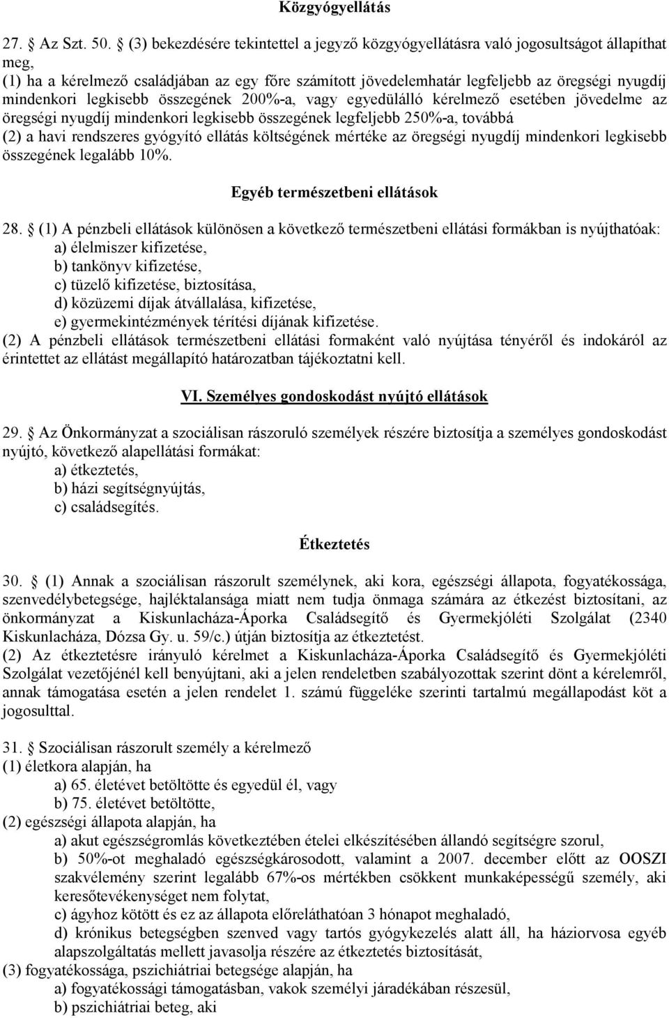 legkisebb összegének 200%-a, vagy egyedülálló kérelmező esetében jövedelme az öregségi nyugdíj mindenkori legkisebb összegének legfeljebb 250%-a, továbbá (2) a havi rendszeres gyógyító ellátás