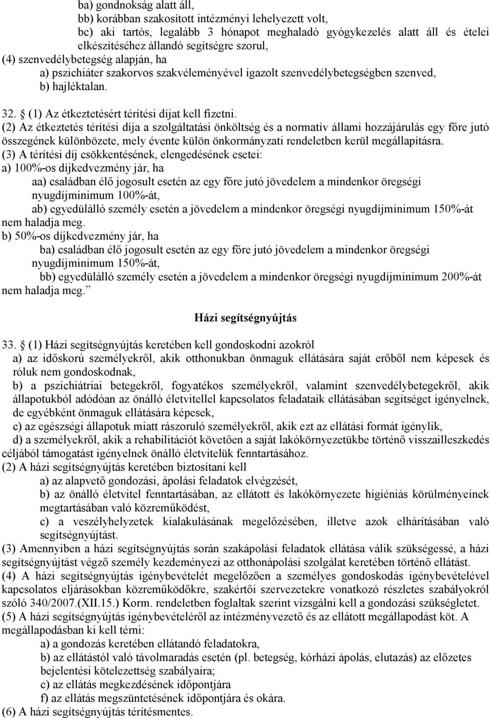 (2) Az étkeztetés térítési díja a szolgáltatási önköltség és a normatív állami hozzájárulás egy főre jutó összegének különbözete, mely évente külön önkormányzati rendeletben kerül megállapításra.