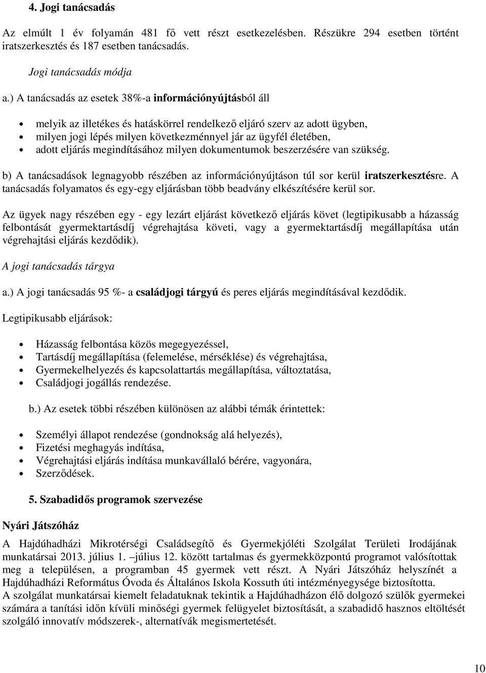 adott eljárás megindításához milyen dokumentumok beszerzésére van szükség. b) A tanácsadások legnagyobb részében az információnyújtáson túl sor kerül iratszerkesztésre.