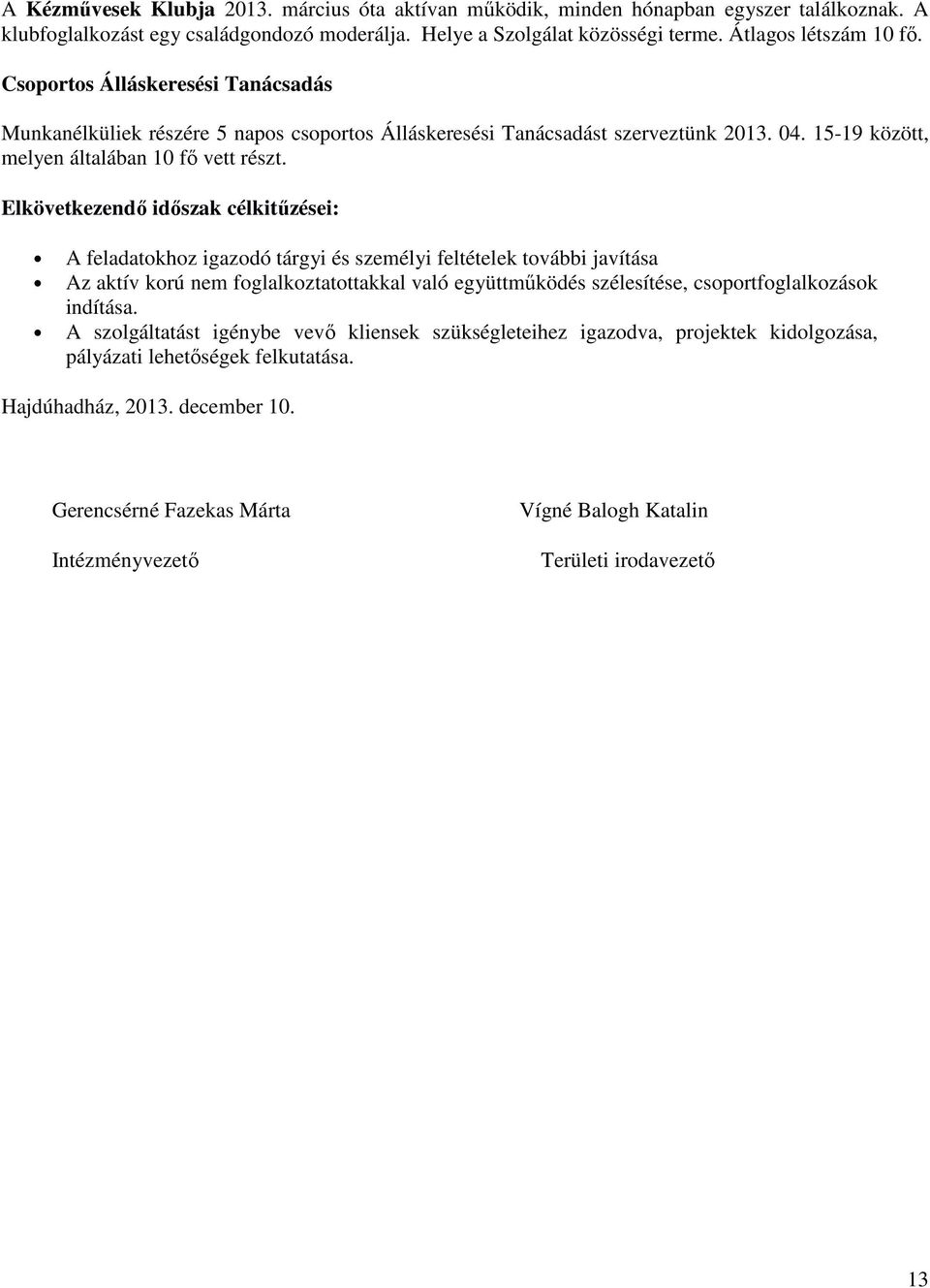 Elkövetkezendő időszak célkitűzései: A feladatokhoz igazodó tárgyi és személyi feltételek további javítása Az aktív korú nem foglalkoztatottakkal való együttműködés szélesítése, csoportfoglalkozások