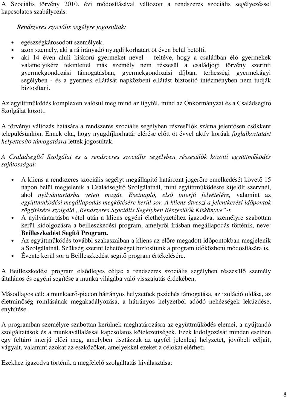 a családban élő gyermekek valamelyikére tekintettel más személy nem részesül a családjogi törvény szerinti gyermekgondozási támogatásban, gyermekgondozási díjban, terhességi gyermekágyi segélyben -