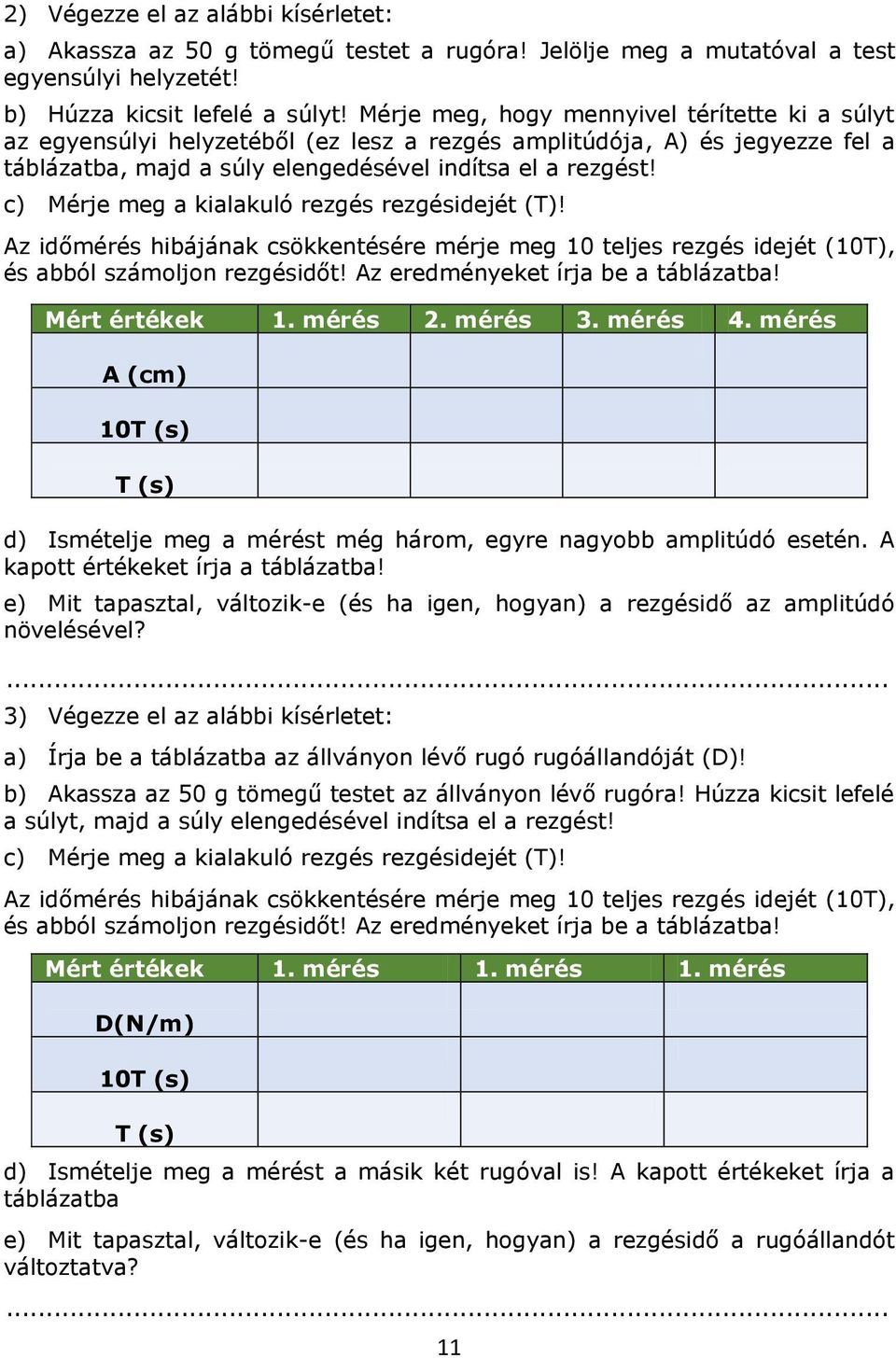 c) Mérje meg a kialakuló rezgés rezgésidejét (T)! Az időmérés hibájának csökkentésére mérje meg 10 teljes rezgés idejét (10T), és abból számoljon rezgésidőt! Az eredményeket írja be a táblázatba!