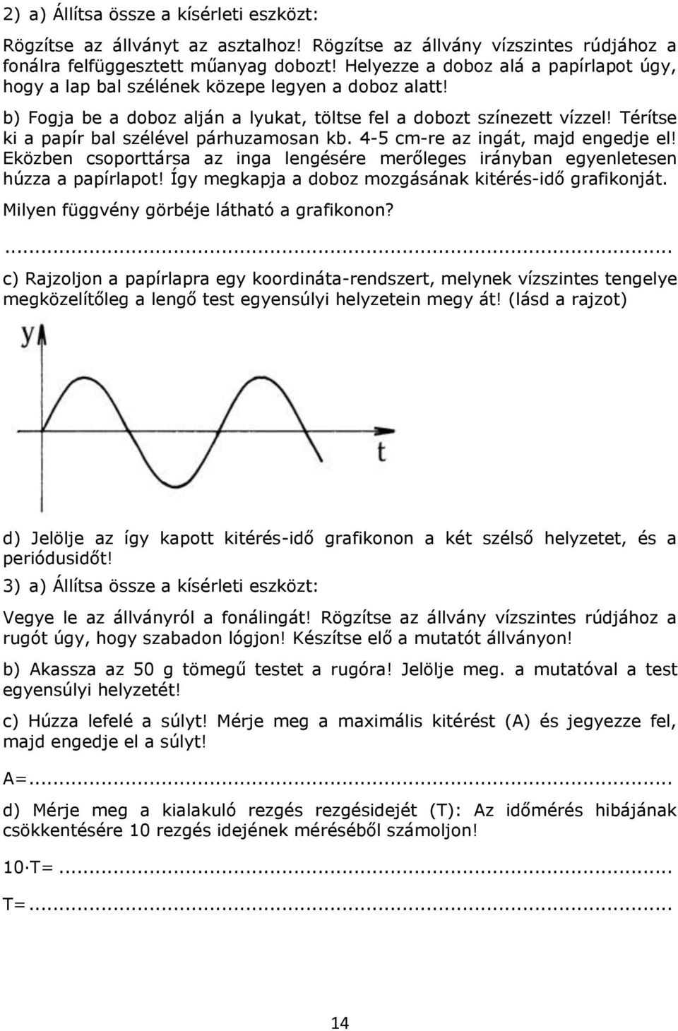 Térítse ki a papír bal szélével párhuzamosan kb. 4-5 cm-re az ingát, majd engedje el! Eközben csoporttársa az inga lengésére merőleges irányban egyenletesen húzza a papírlapot!