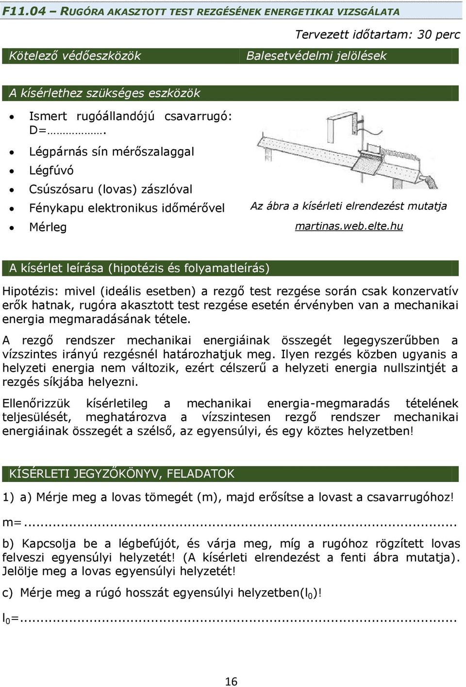 hu A kísérlet leírása (hipotézis és folyamatleírás) Hipotézis: mivel (ideális esetben) a rezgő test rezgése során csak konzervatív erők hatnak, rugóra akasztott test rezgése esetén érvényben van a