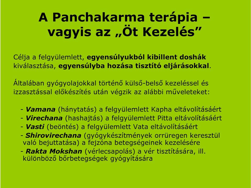 eltávolításáért - Virechana (hashajtás) a felgyülemlett Pitta eltávolításáért - Vasti (beöntés) a felgyülemlett Vata eltávolításáért - Shirovirechana