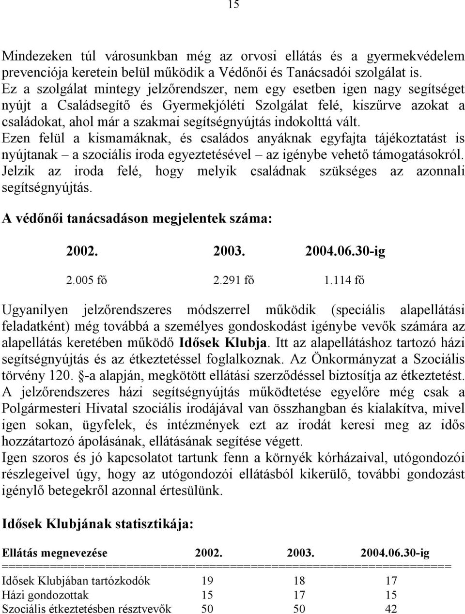 indokolttá vált. Ezen felül a kismamáknak, és családos anyáknak egyfajta tájékoztatást is nyújtanak a szociális iroda egyeztetésével az igénybe vehető támogatásokról.