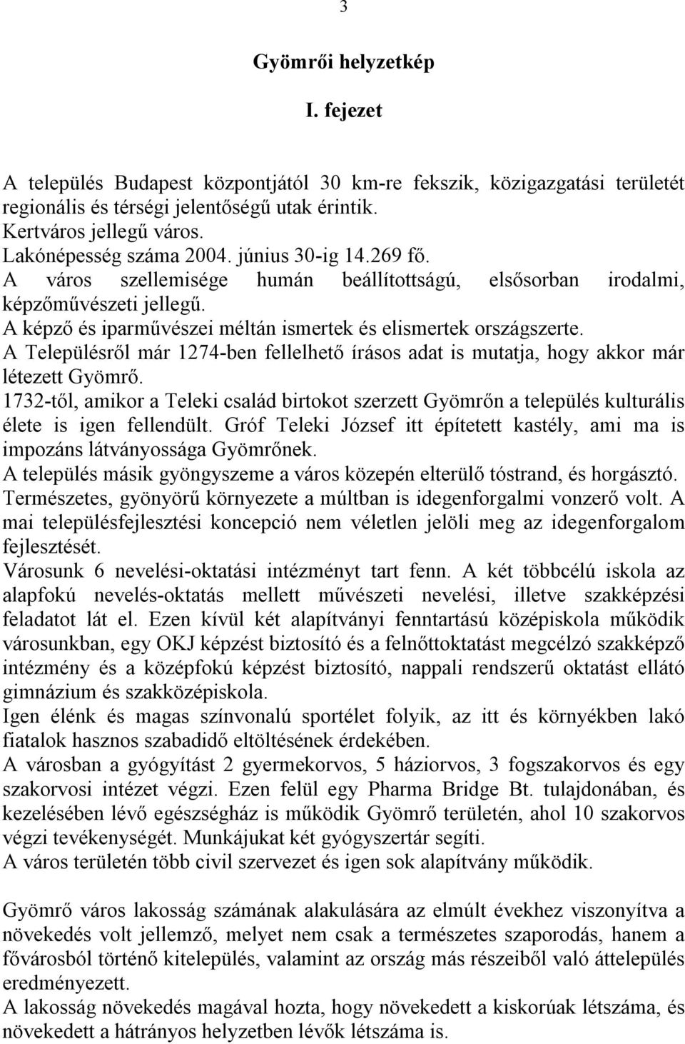 A képző és iparművészei méltán ismertek és elismertek országszerte. A Településről már 1274-ben fellelhető írásos adat is mutatja, hogy akkor már létezett Gyömrő.