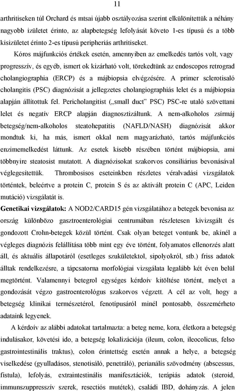 Kóros májfunkciós értékek esetén, amennyiben az emelkedés tartós volt, vagy progresszív, és egyéb, ismert ok kizárható volt, törekedtünk az endoscopos retrograd cholangiographia (ERCP) és a