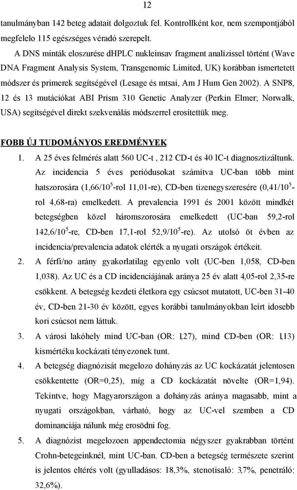 mtsai, Am J Hum Gen 2002). A SNP8, 12 és 13 mutációkat ABI Prism 310 Genetic Analyzer (Perkin Elmer; Norwalk, USA) segítségével direkt szekvenálás módszerrel erosítettük meg.