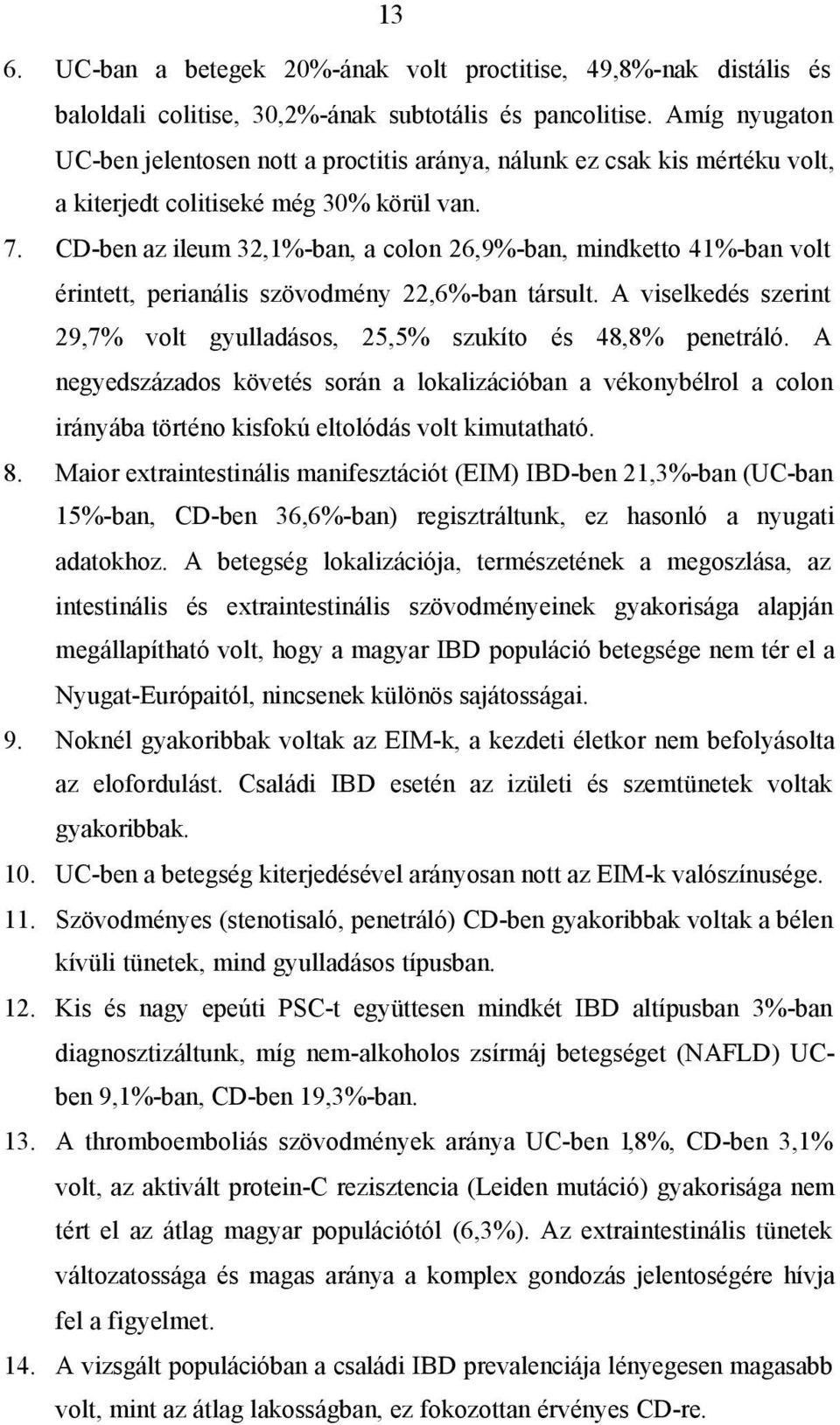 CD-ben az ileum 32,1%-ban, a colon 26,9%-ban, mindketto 41%-ban volt érintett, perianális szövodmény 22,6%-ban társult. A viselkedés szerint 29,7% volt gyulladásos, 25,5% szukíto és 48,8% penetráló.