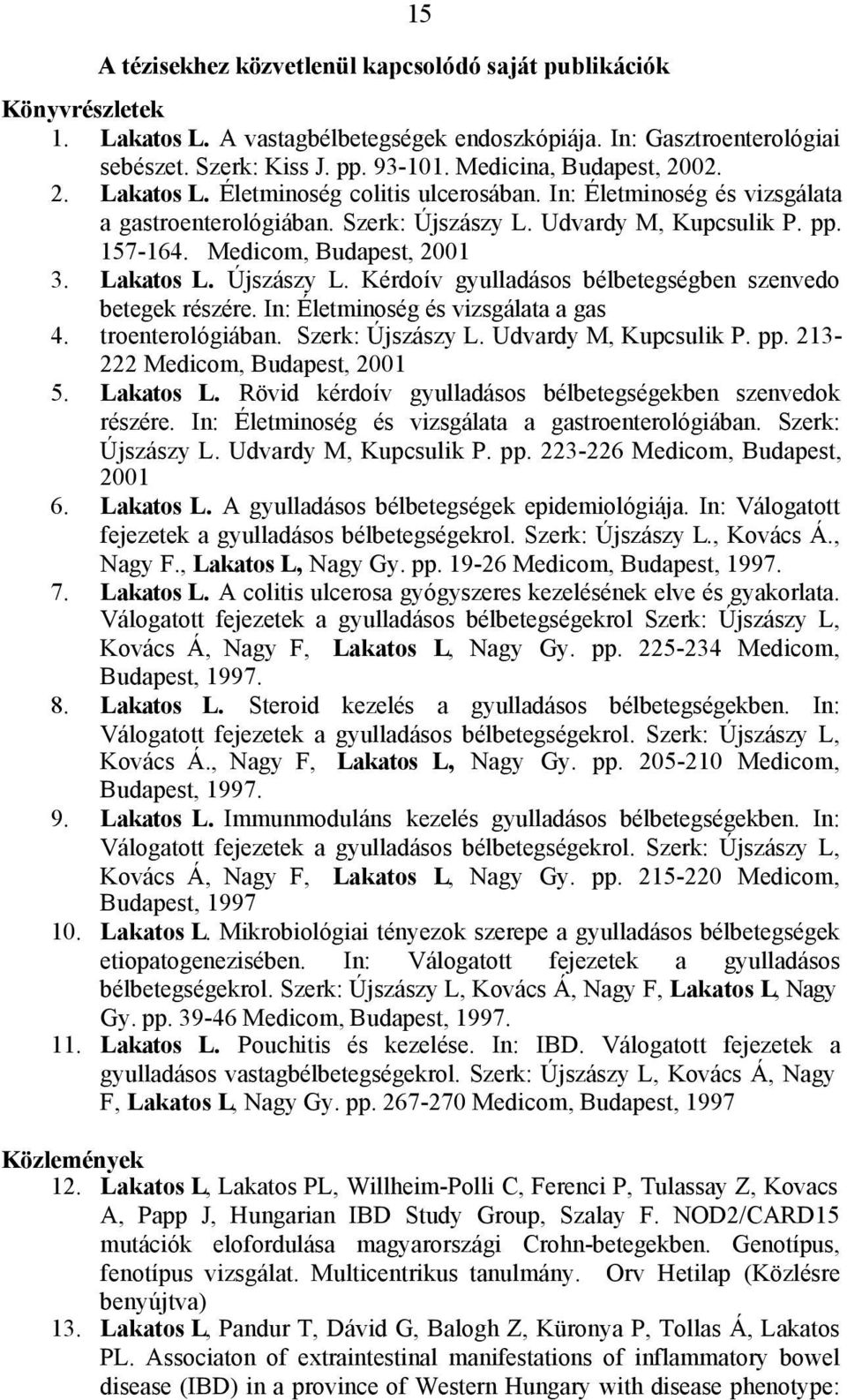 Medicom, Budapest, 2001 3. Lakatos L. Újszászy L. Kérdoív gyulladásos bélbetegségben szenvedo betegek részére. In: Életminoség és vizsgálata a gas 4. troenterológiában. Szerk: Újszászy L.