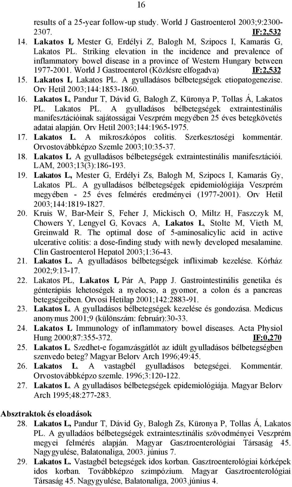 Lakatos L, Lakatos PL. A gyulladásos bélbetegségek etiopatogenezise. Orv Hetil 2003;144:1853-1860. 16. Lakatos L, Pandur T, Dávid G, Balogh Z, Küronya P, Tollas Á, Lakatos PL. Lakatos PL. A gyulladásos bélbetegségek extraintestinális manifesztációinak sajátosságai Veszprém megyében 25 éves betegkövetés adatai alapján.