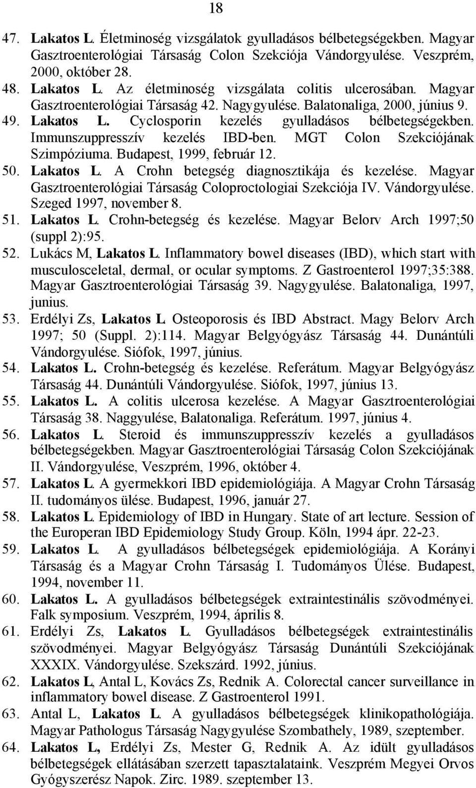 MGT Colon Szekciójának Szimpóziuma. Budapest, 1999, február 12. 50. Lakatos L. A Crohn betegség diagnosztikája és kezelése. Magyar Gasztroenterológiai Társaság Coloproctologiai Szekciója IV.